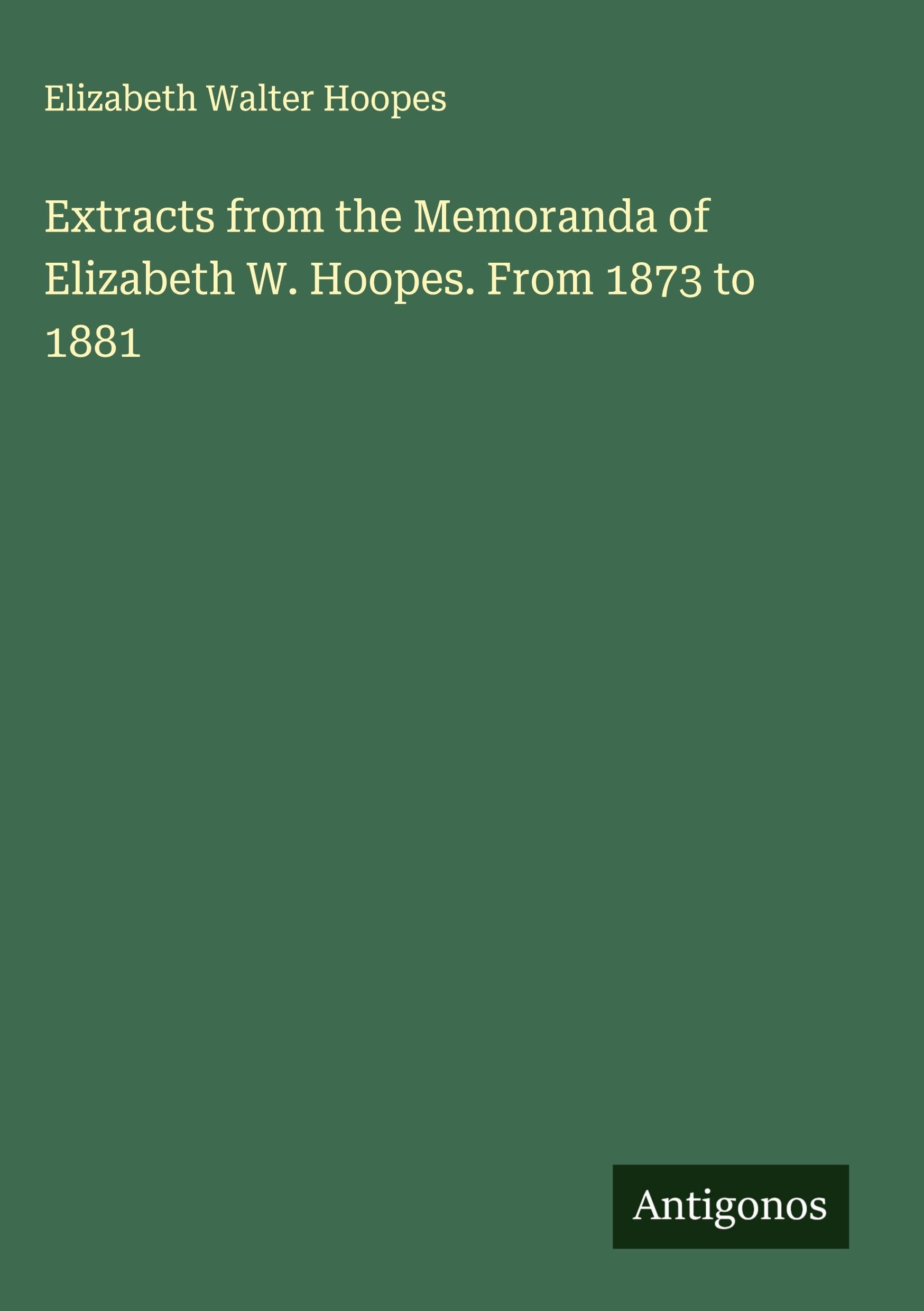 Extracts from the Memoranda of Elizabeth W. Hoopes. From 1873 to 1881 Classics