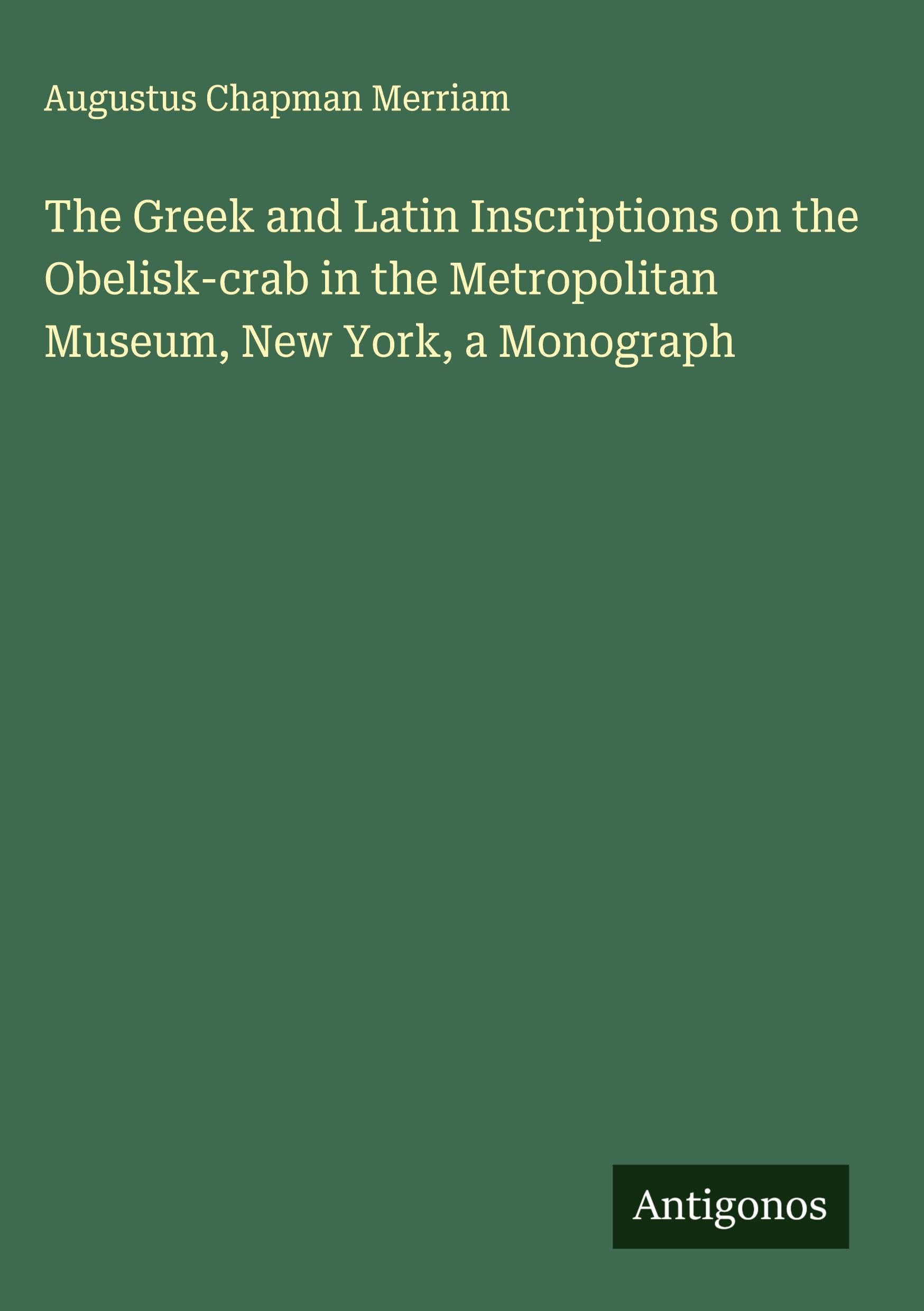 The Greek and Latin Inscriptions on the Obelisk-crab in the Metropolitan Museum, New York, a Monograph Classics