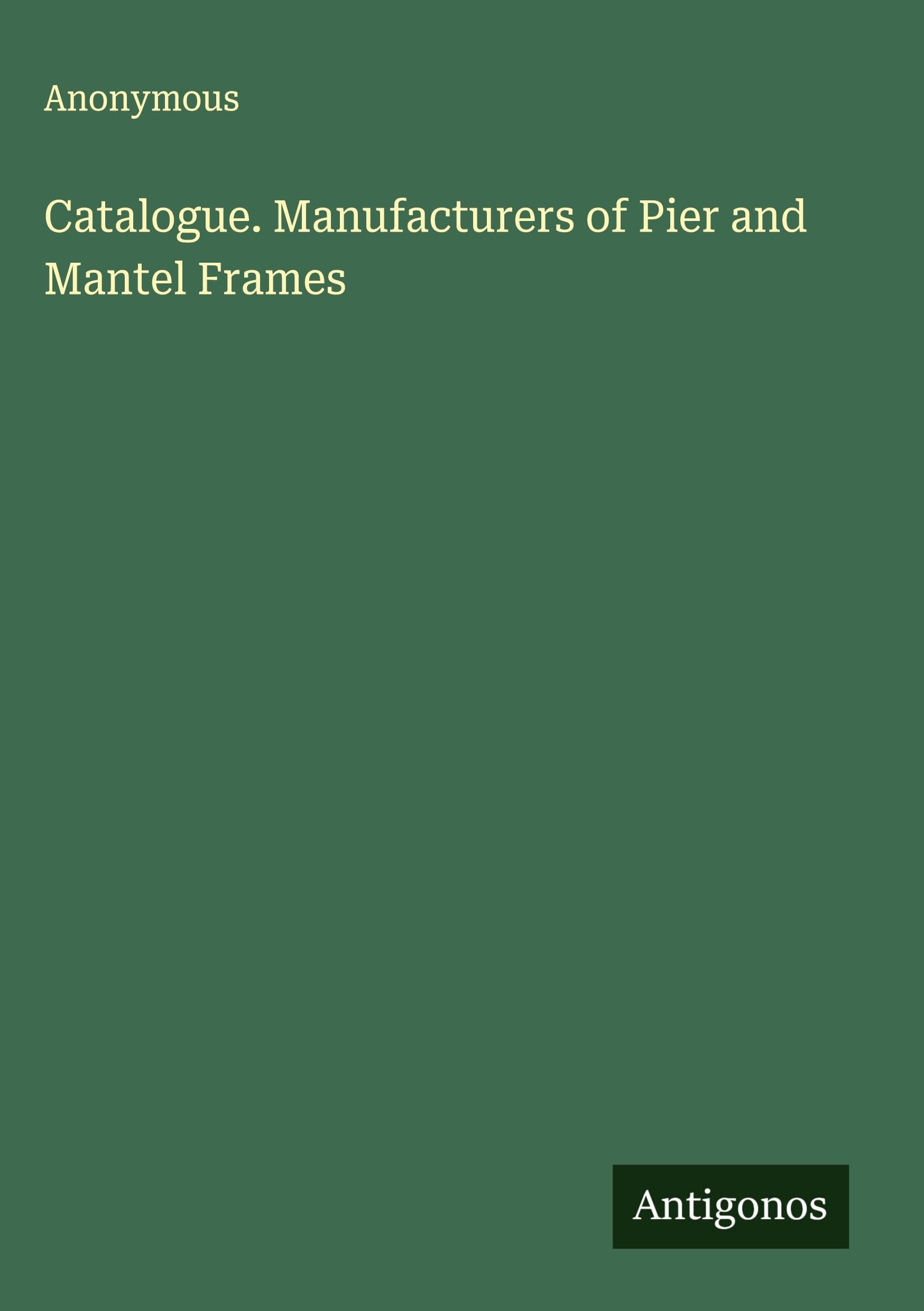 Catalogue. Manufacturers of Pier and Mantel Frames Classics