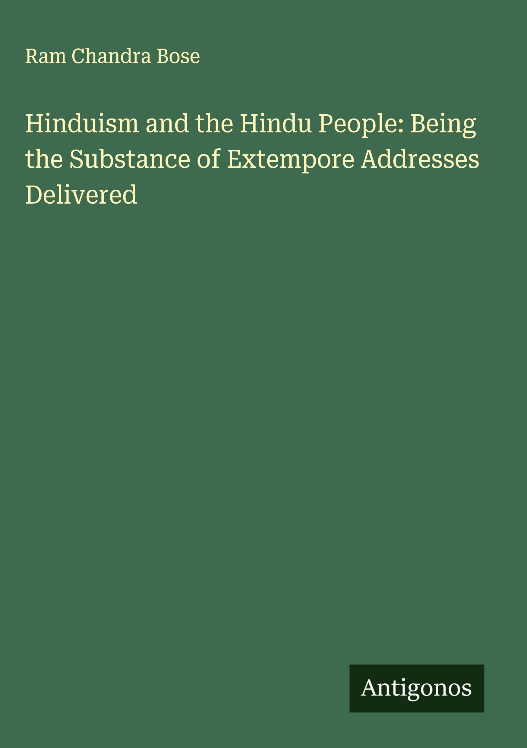 Hinduism and the Hindu People: Being the Substance of Extempore Addresses Delivered Classics