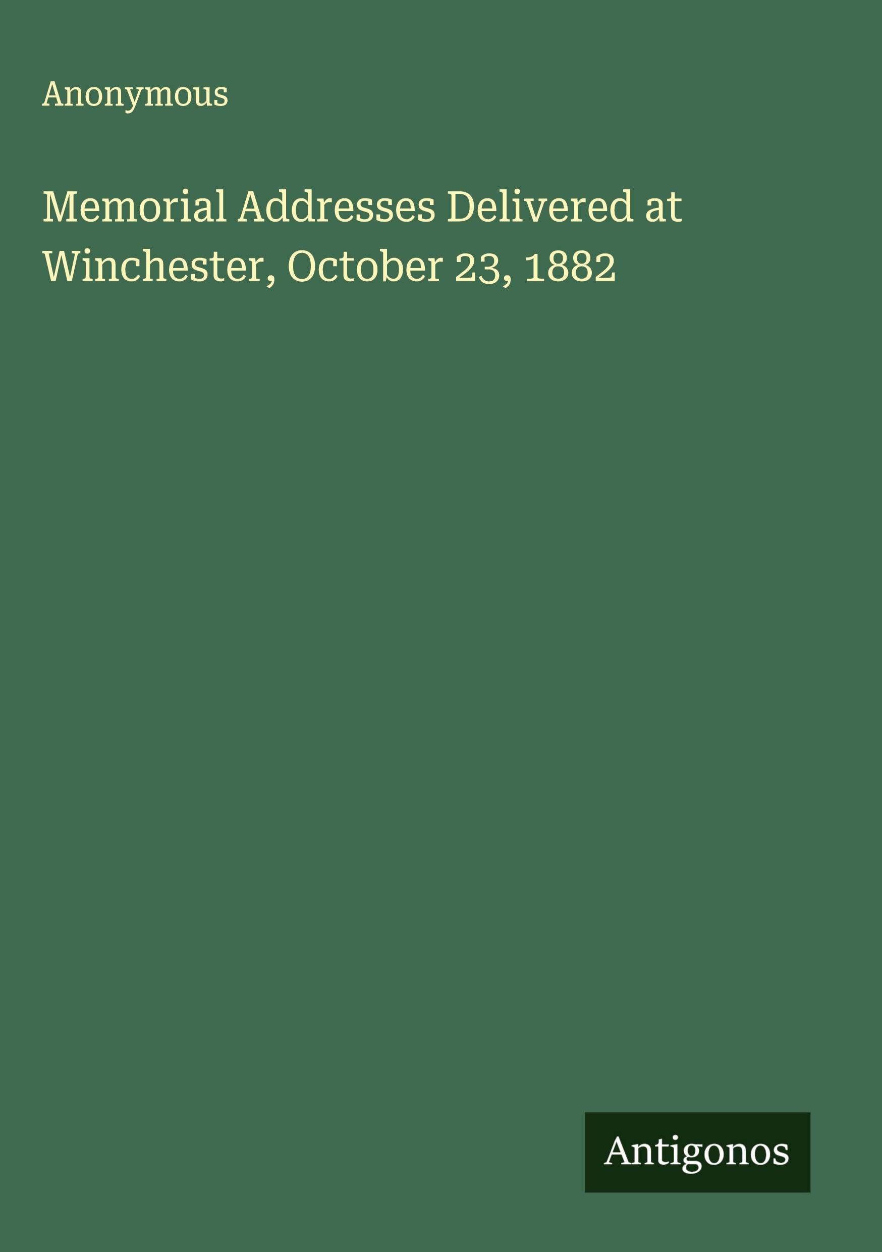 Memorial Addresses Delivered at Winchester, October 23, 1882 Classics