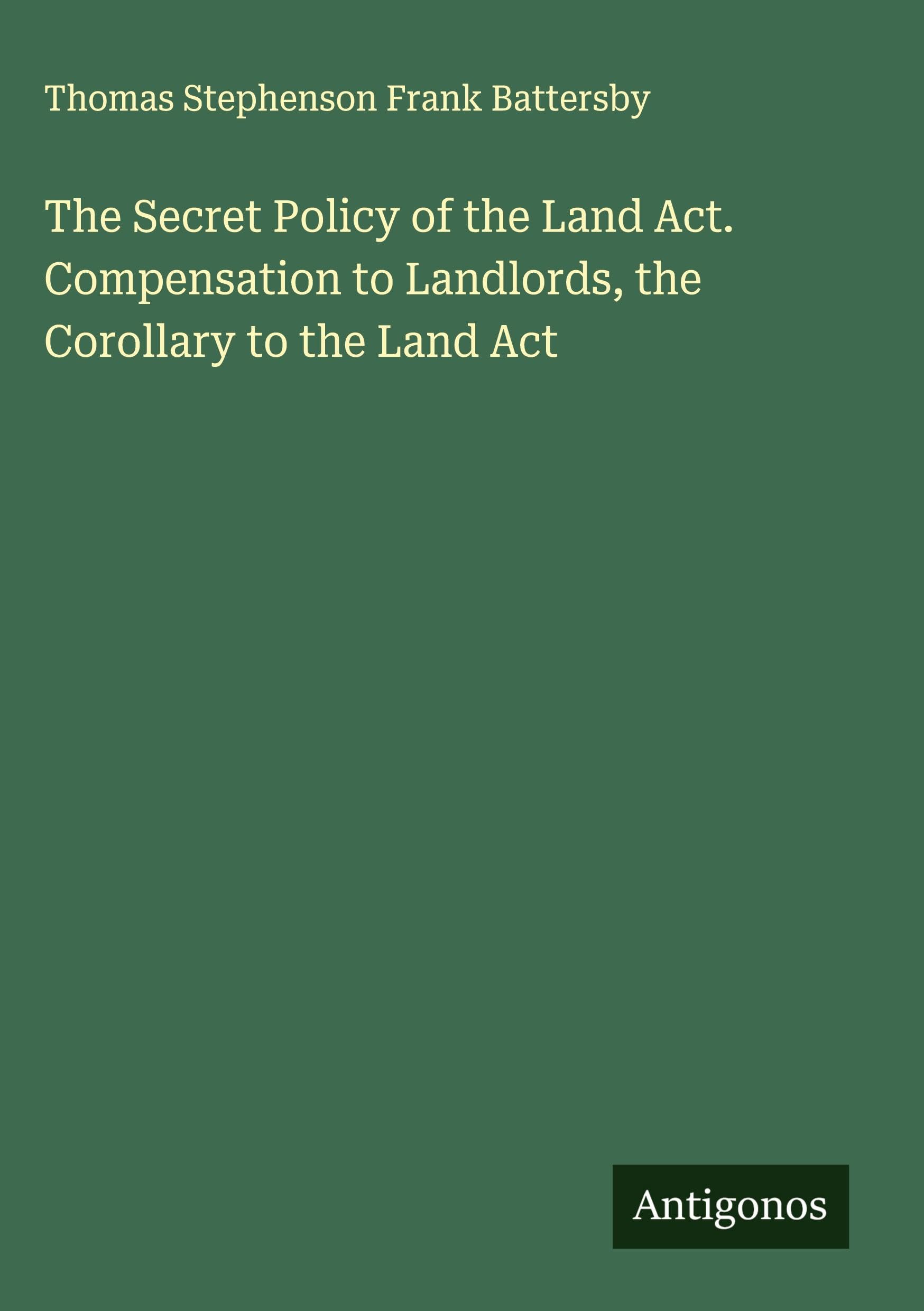 The Secret Policy of the Land Act. Compensation to Landlords, the Corollary to the Land Act Classics