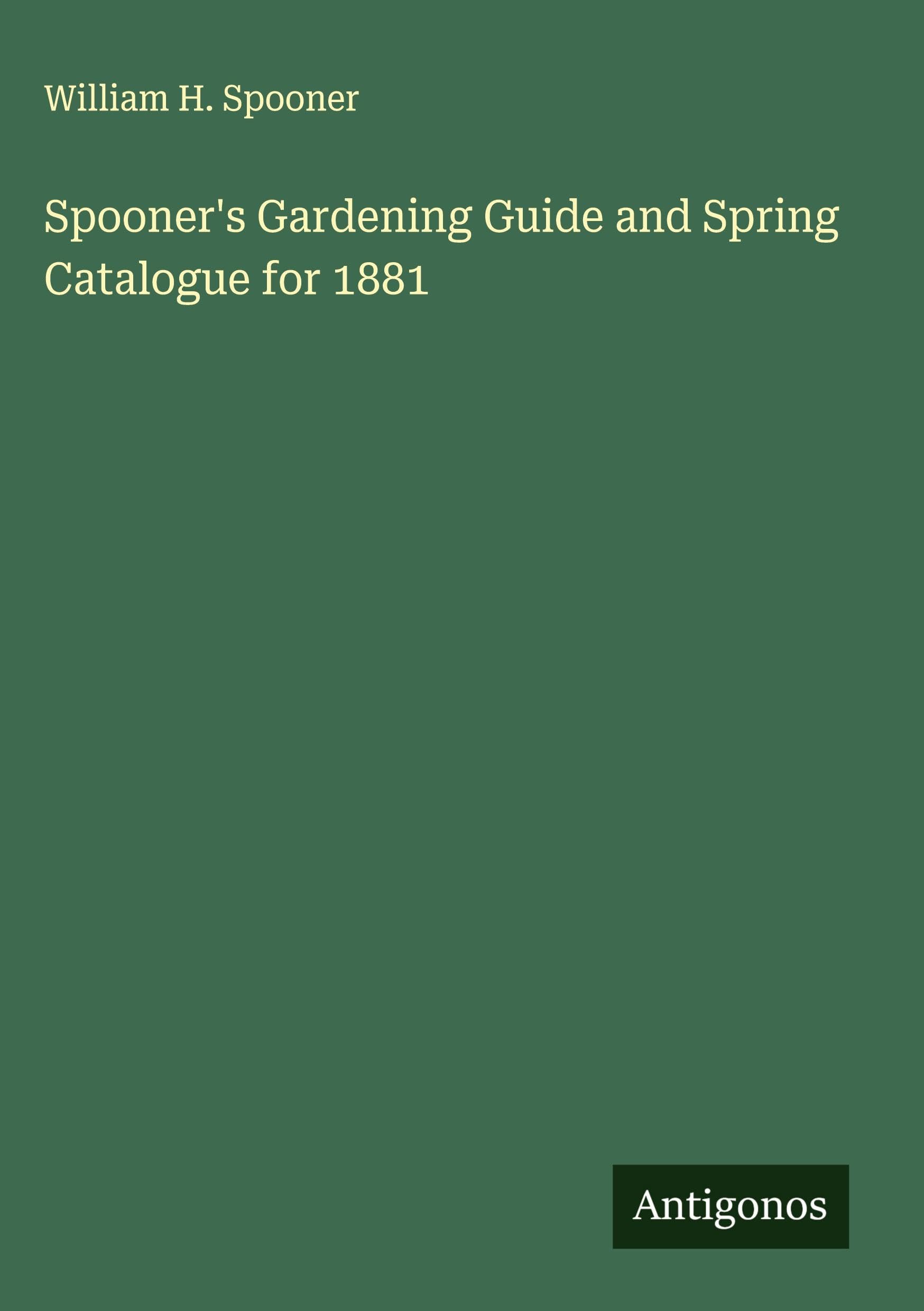 Spooner's Gardening Guide and Spring Catalogue for 1881 Classics