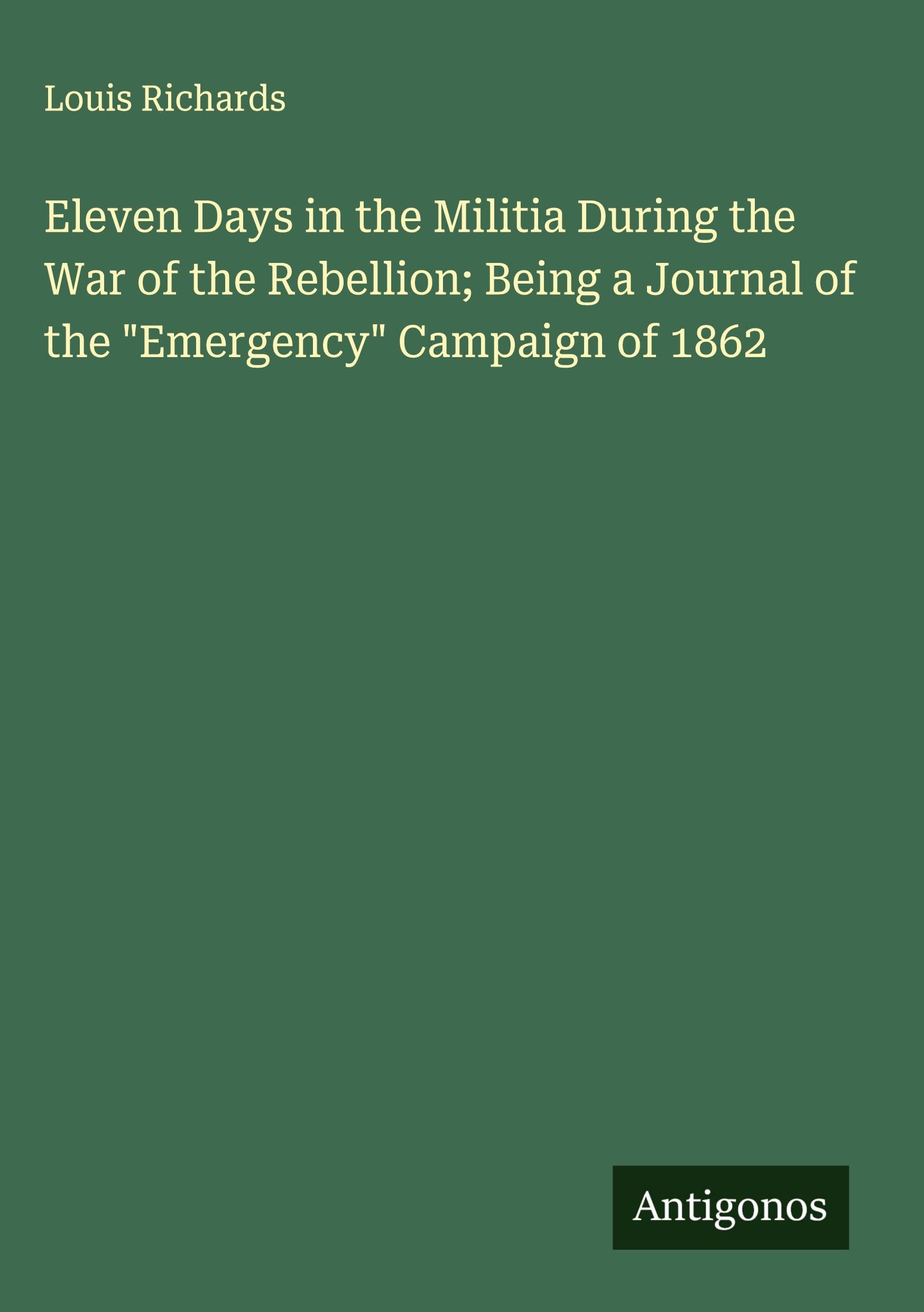 Eleven Days in the Militia During the War of the Rebellion; Being a Journal of the "Emergency" Campaign of 1862 Classics