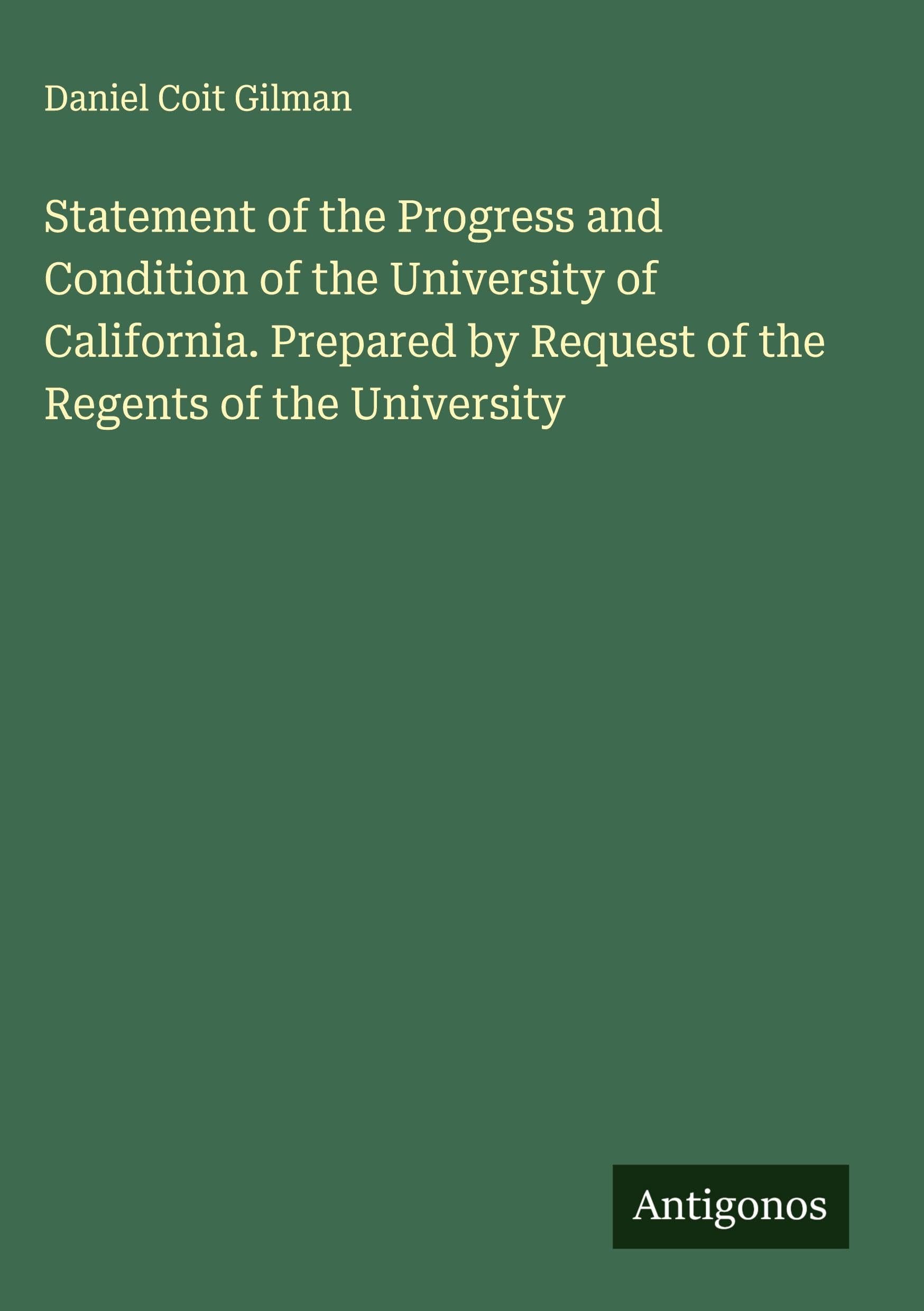 Statement of the Progress and Condition of the University of California. Prepared by Request of the Regents of the University Classics