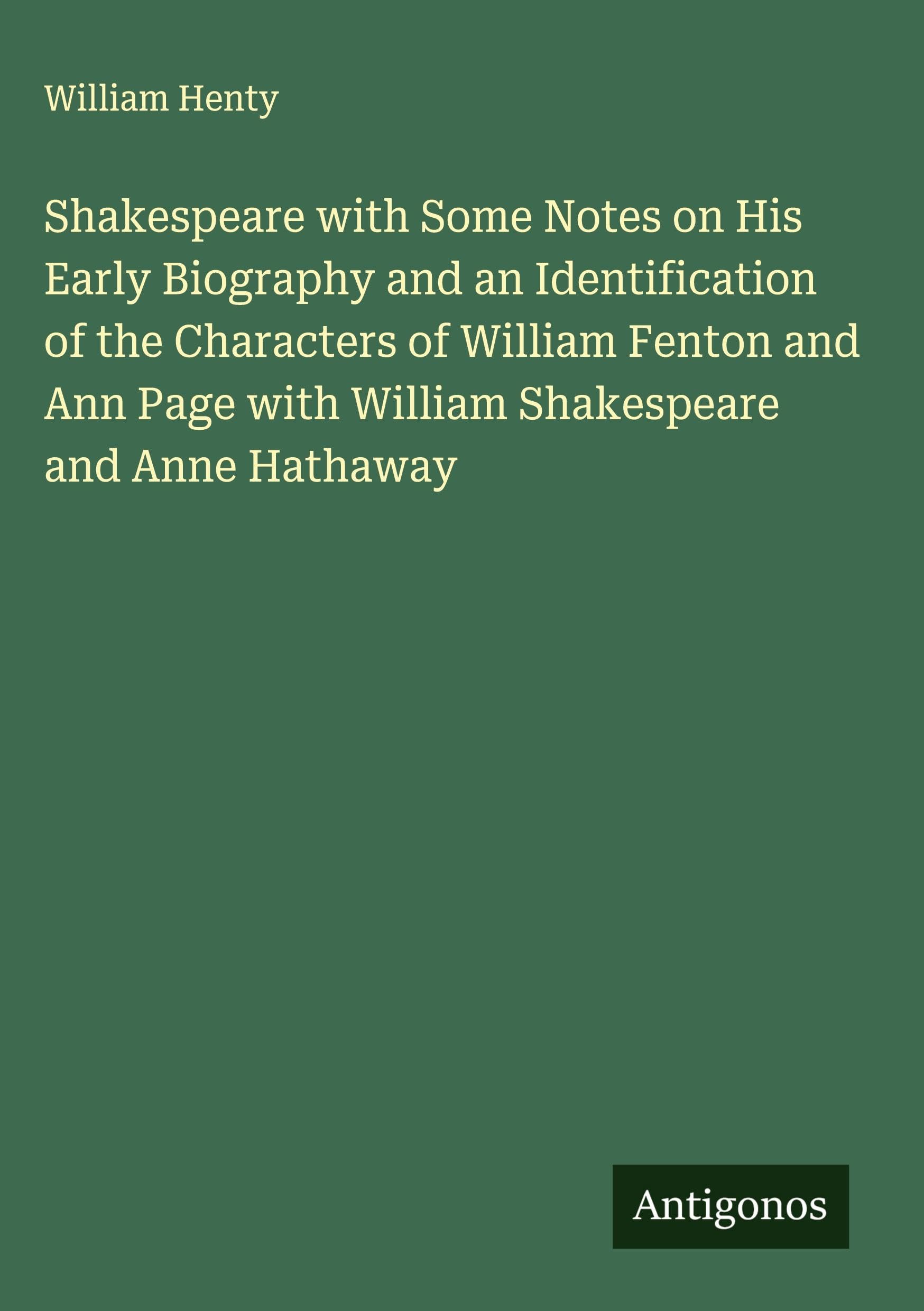 Shakespeare with Some Notes on His Early Biography and an Identification of the Characters of William Fenton and Ann Page with William Shakespeare and Anne Hathaway Classics
