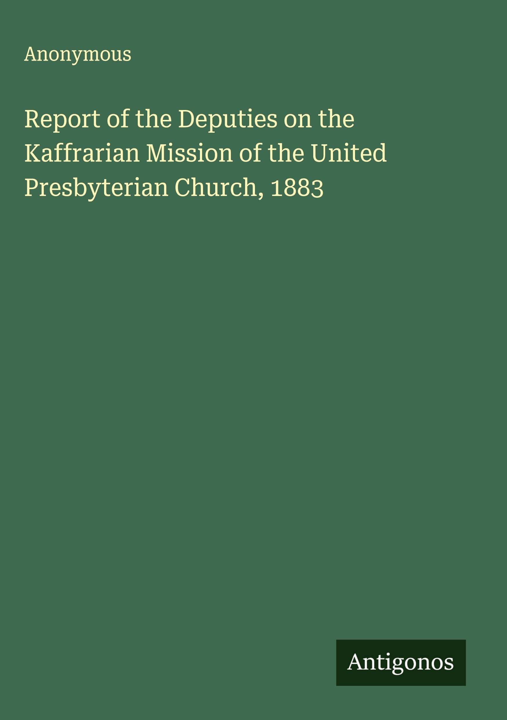 Report of the Deputies on the Kaffrarian Mission of the United Presbyterian Church, 1883 Classics