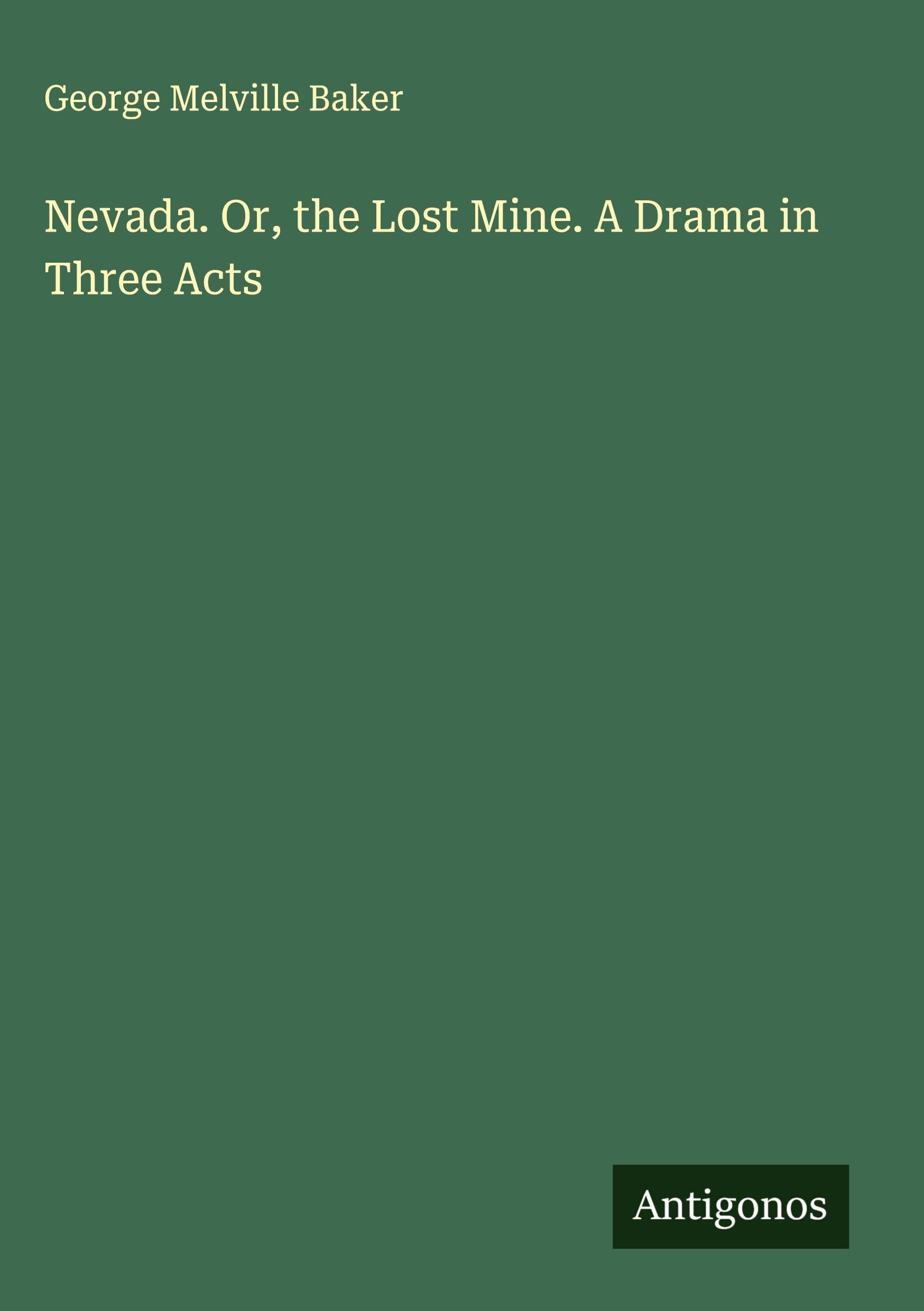 Nevada. Or, the Lost Mine. A Drama in Three Acts Classics
