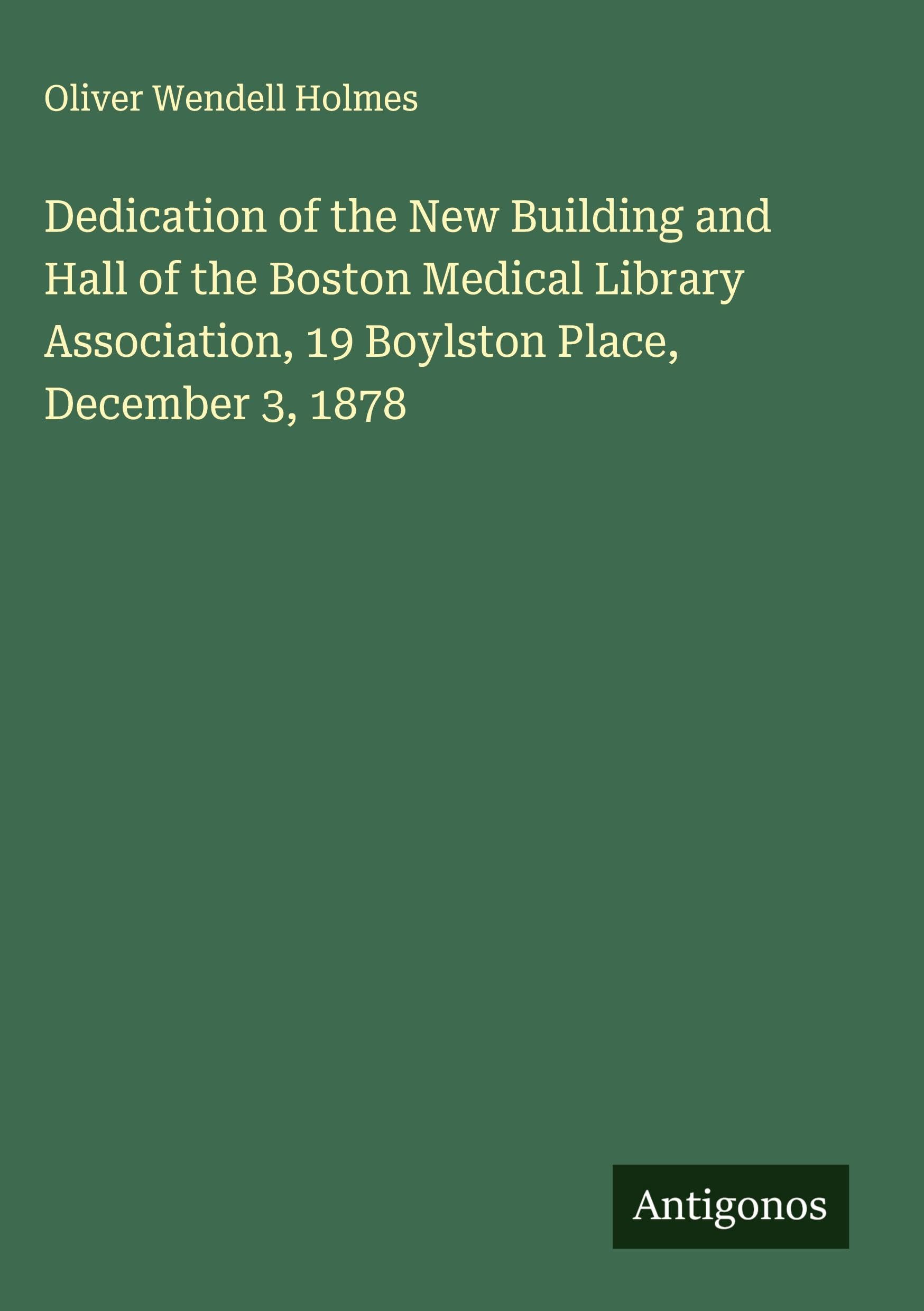 Dedication of the New Building and Hall of the Boston Medical Library Association, 19 Boylston Place, December 3, 1878 Classics
