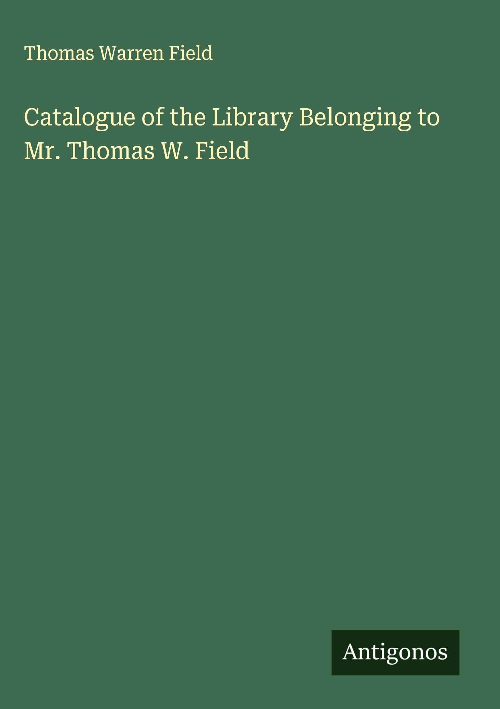 Catalogue of the Library Belonging to Mr. Thomas W. Field Classics