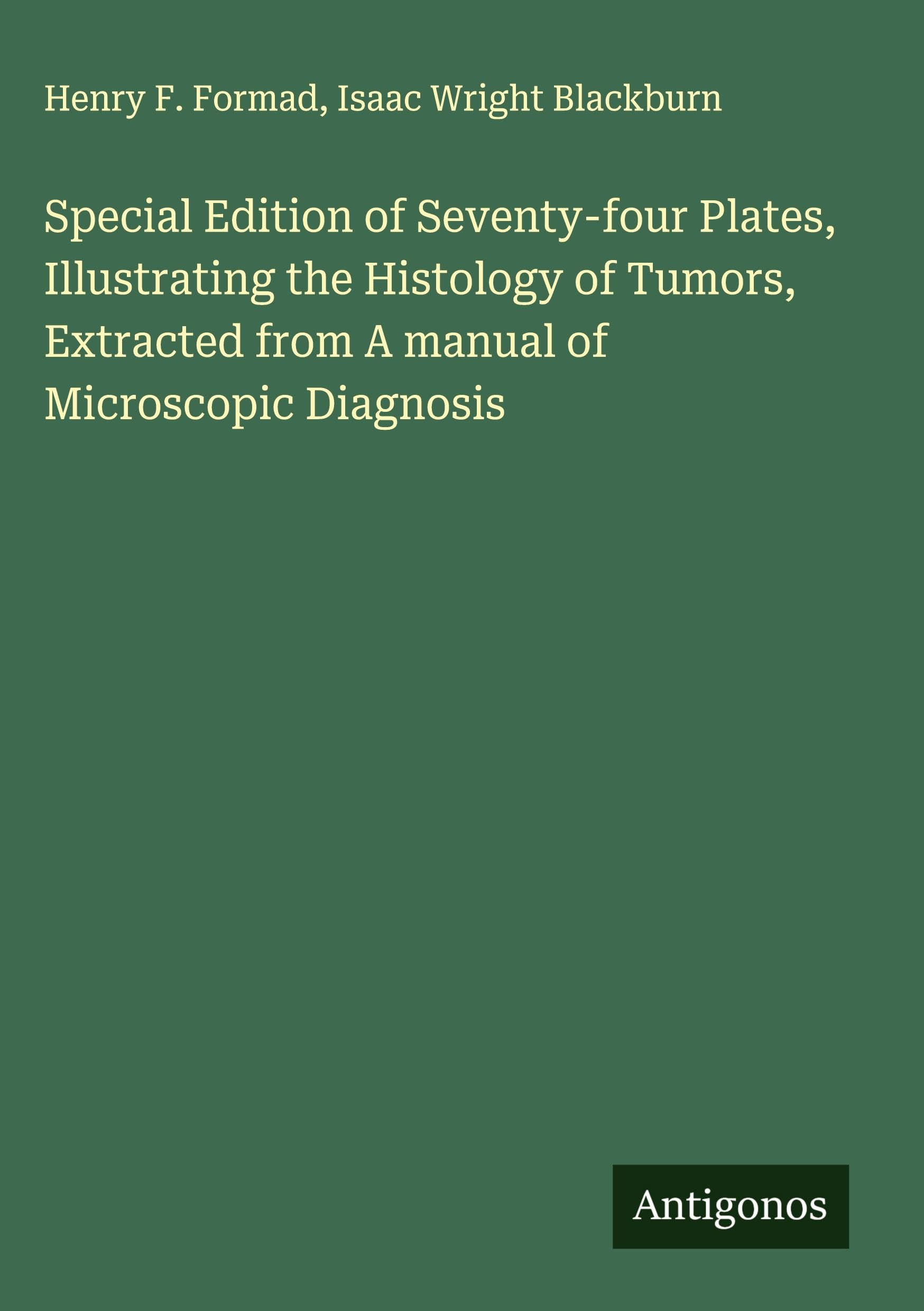Special Edition of Seventy-four Plates, Illustrating the Histology of Tumors, Extracted from A manual of Microscopic Diagnosis Classics
