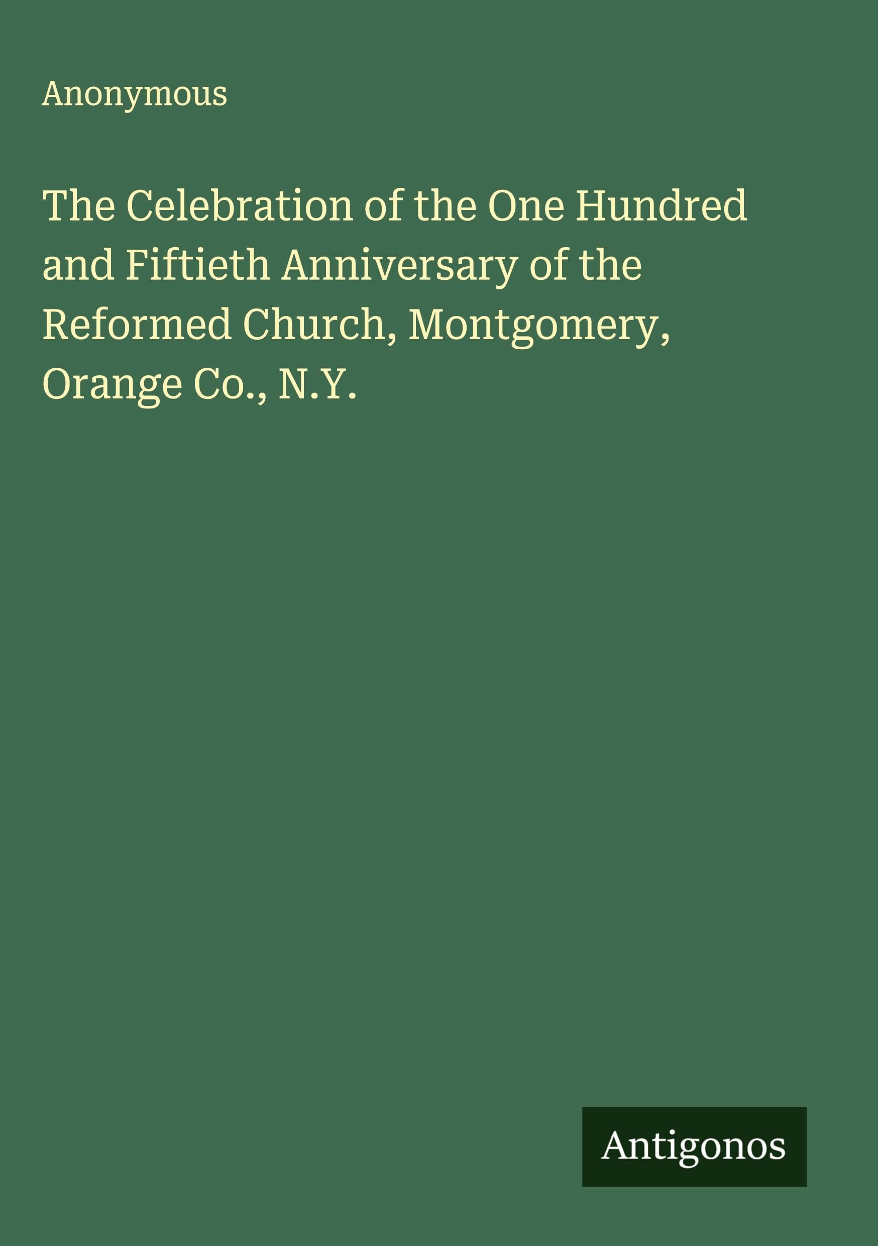 The Celebration of the One Hundred and Fiftieth Anniversary of the Reformed Church, Montgomery, Orange Co., N.Y. Classics