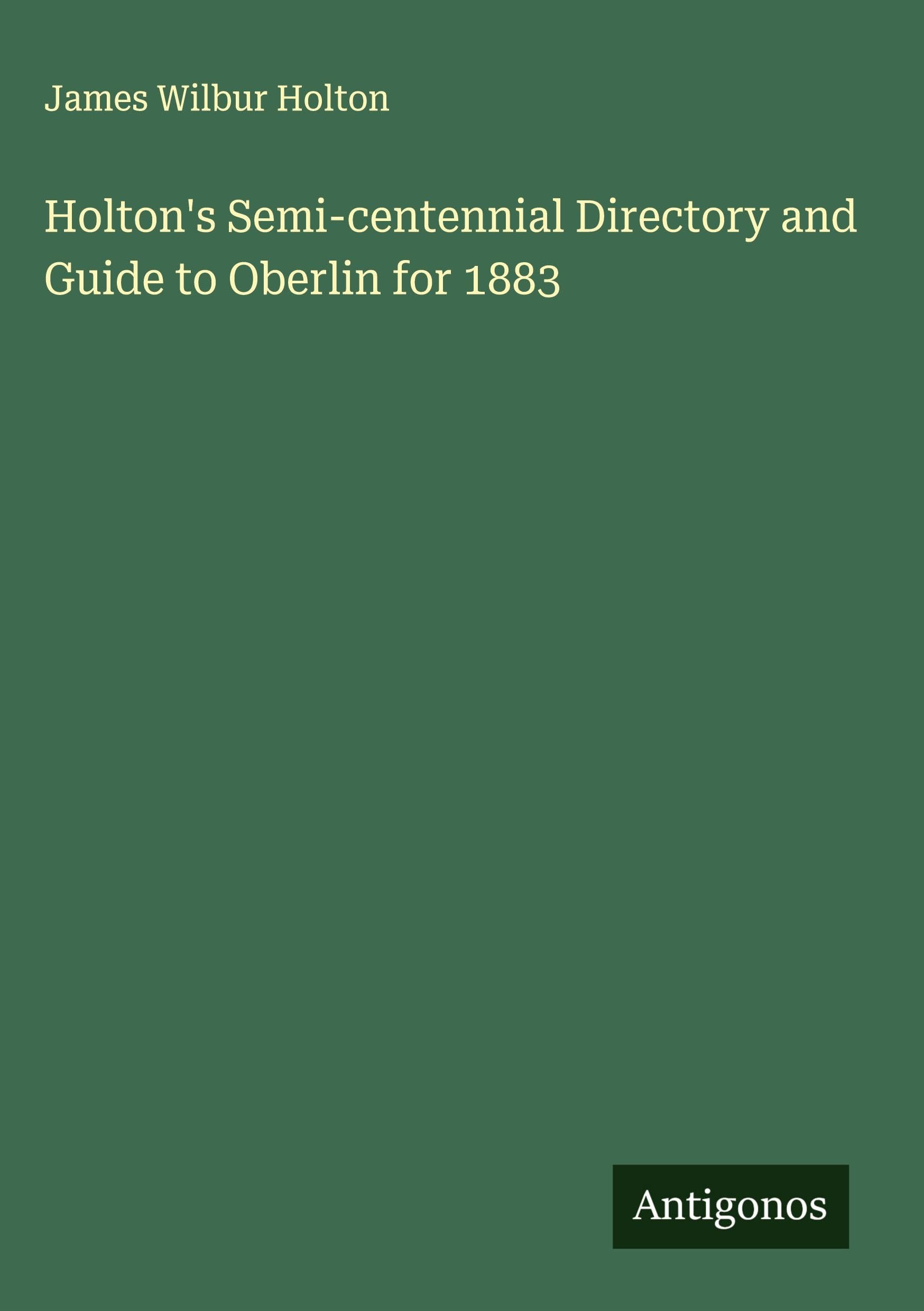 Holton's Semi-centennial Directory and Guide to Oberlin for 1883 Classics
