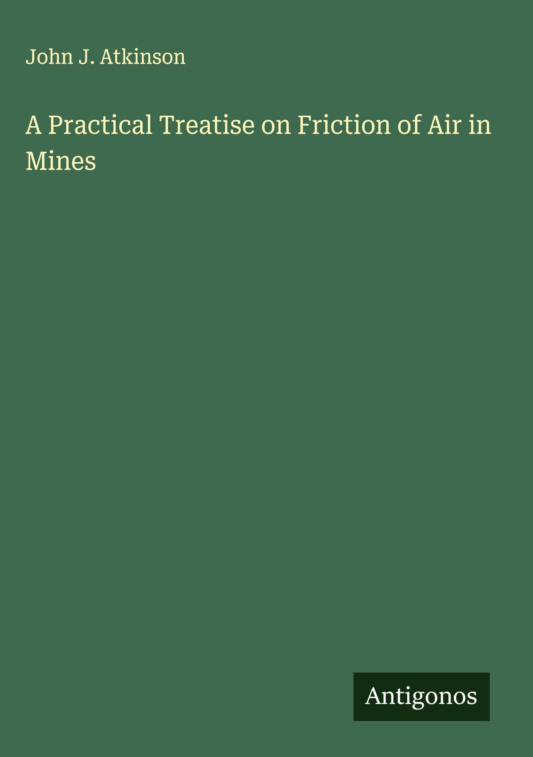 A Practical Treatise on Friction of Air in Mines Classics