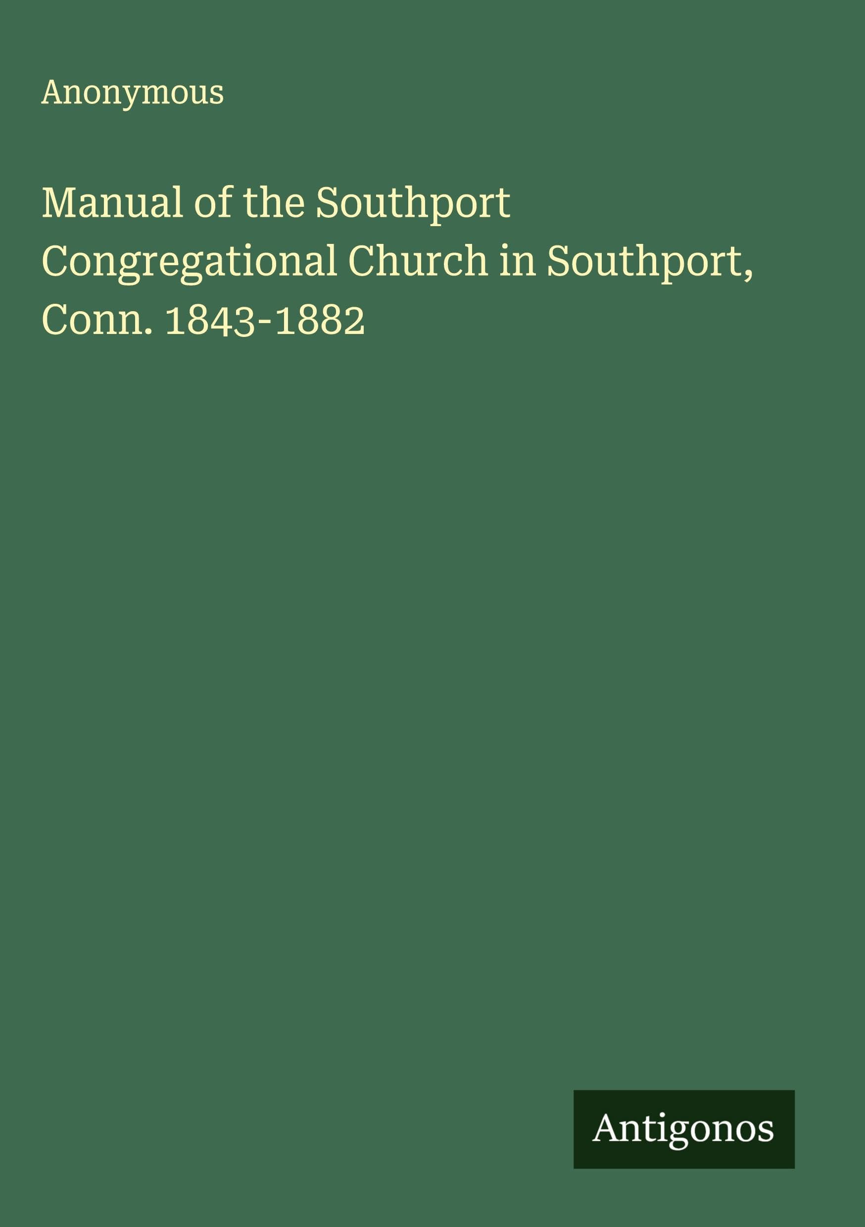 Manual of the Southport Congregational Church in Southport, Conn. 1843-1882 Classics