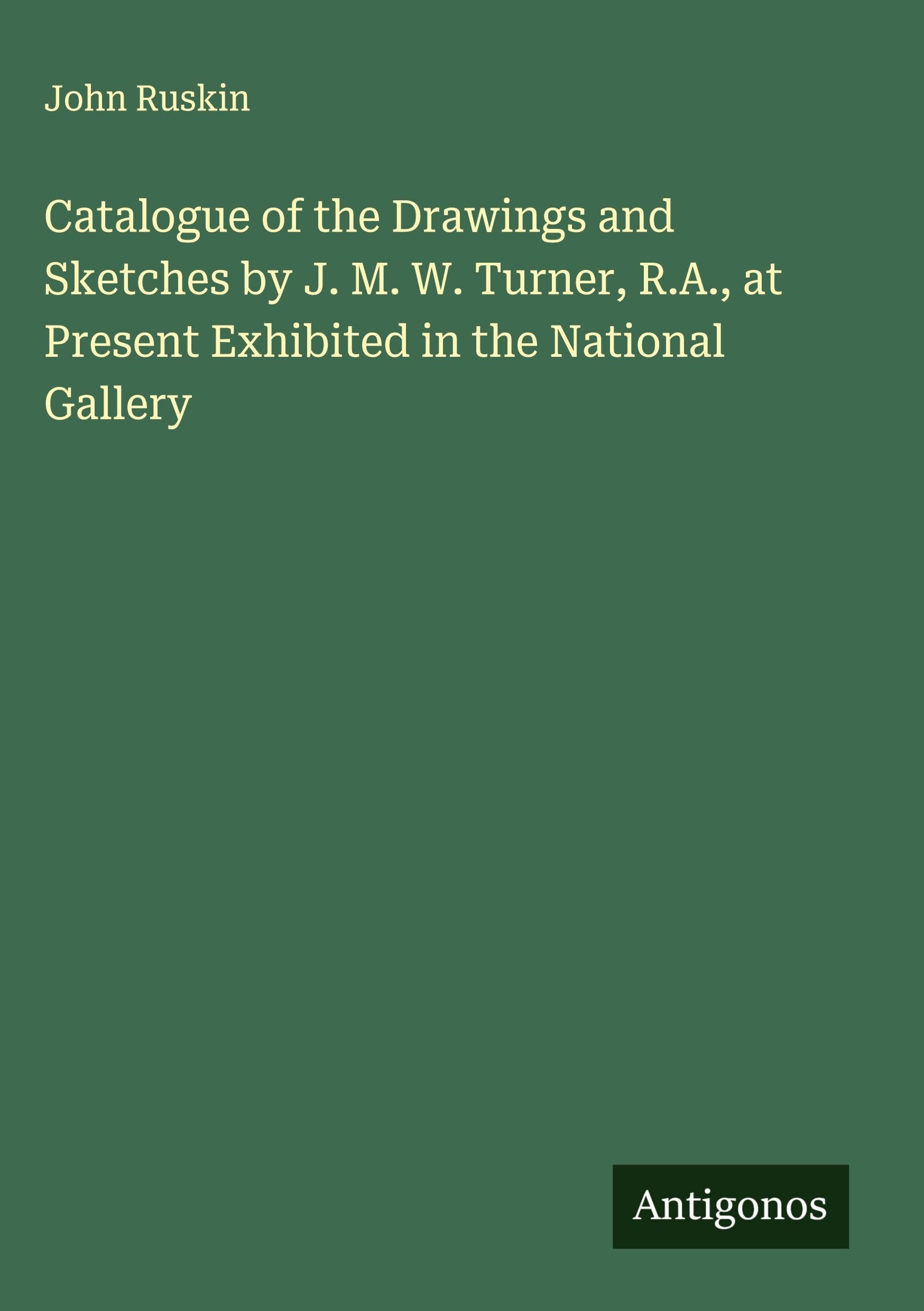 Catalogue of the Drawings and Sketches by J. M. W. Turner, R.A., at Present Exhibited in the National Gallery Classics