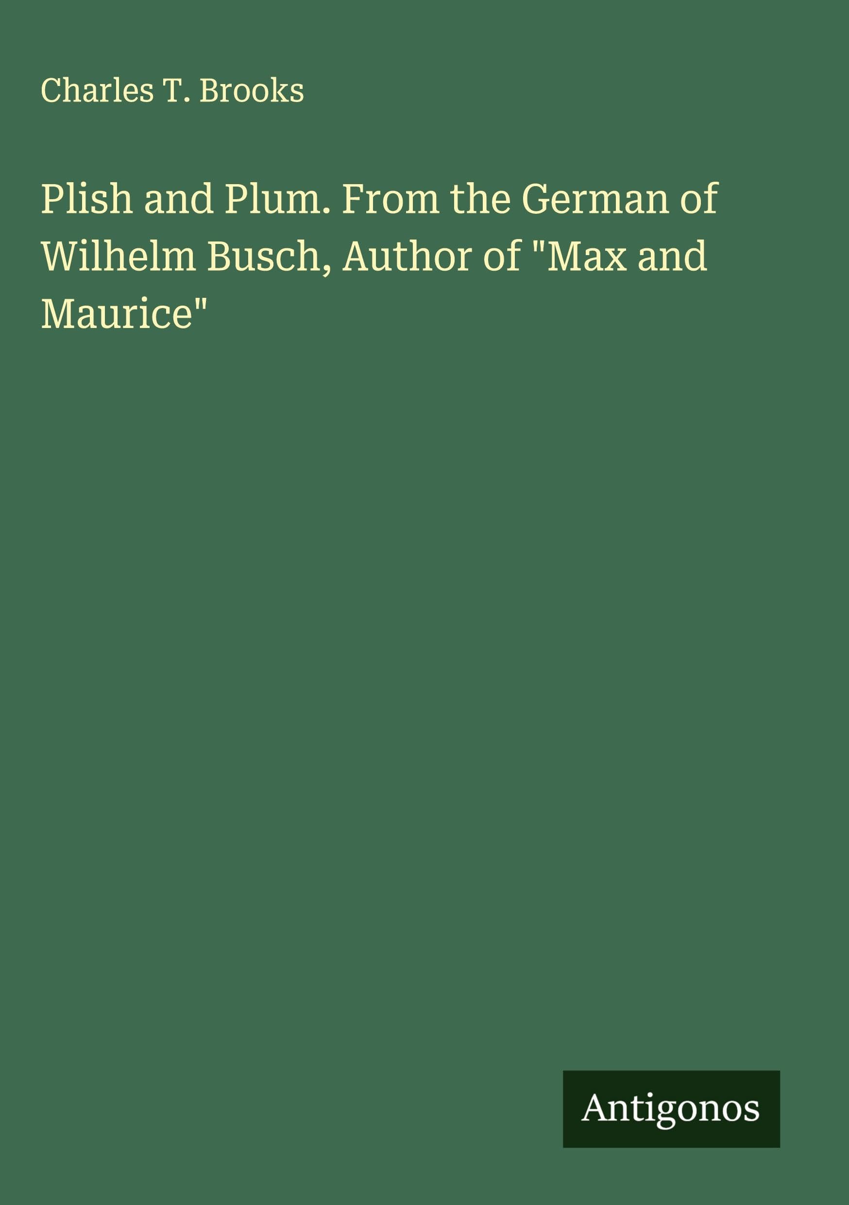 Plish and Plum. From the German of Wilhelm Busch, Author of "Max and Maurice" Classics