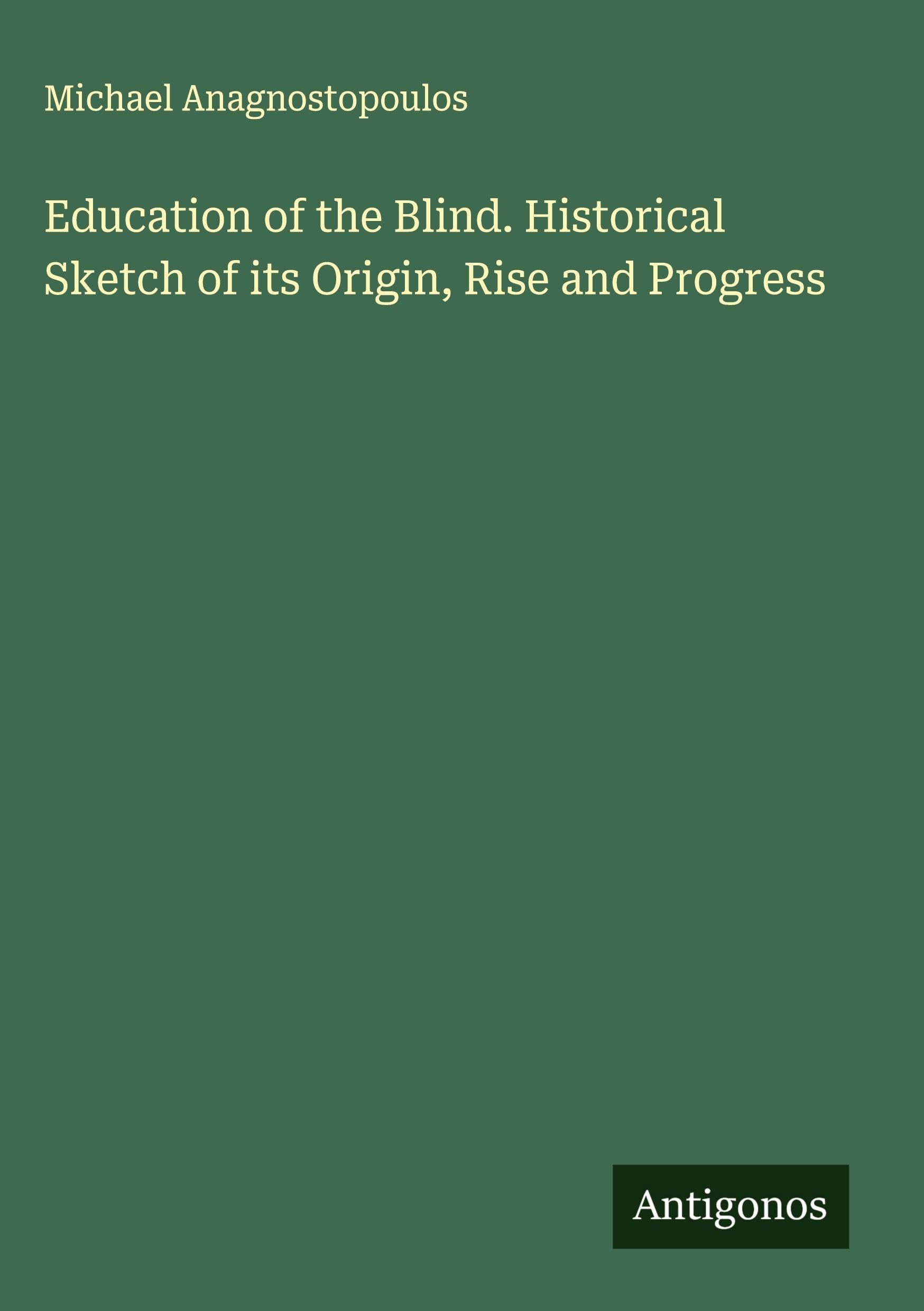 Education of the Blind. Historical Sketch of its Origin, Rise and Progress Classics