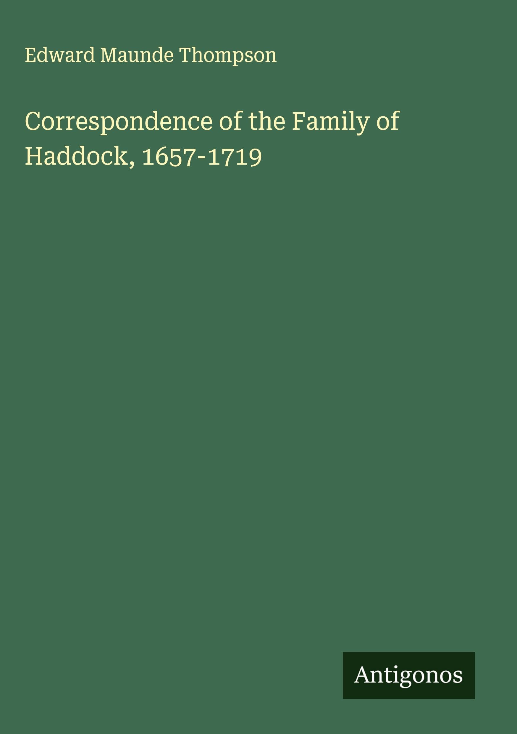 Correspondence of the Family of Haddock, 1657-1719 Classics