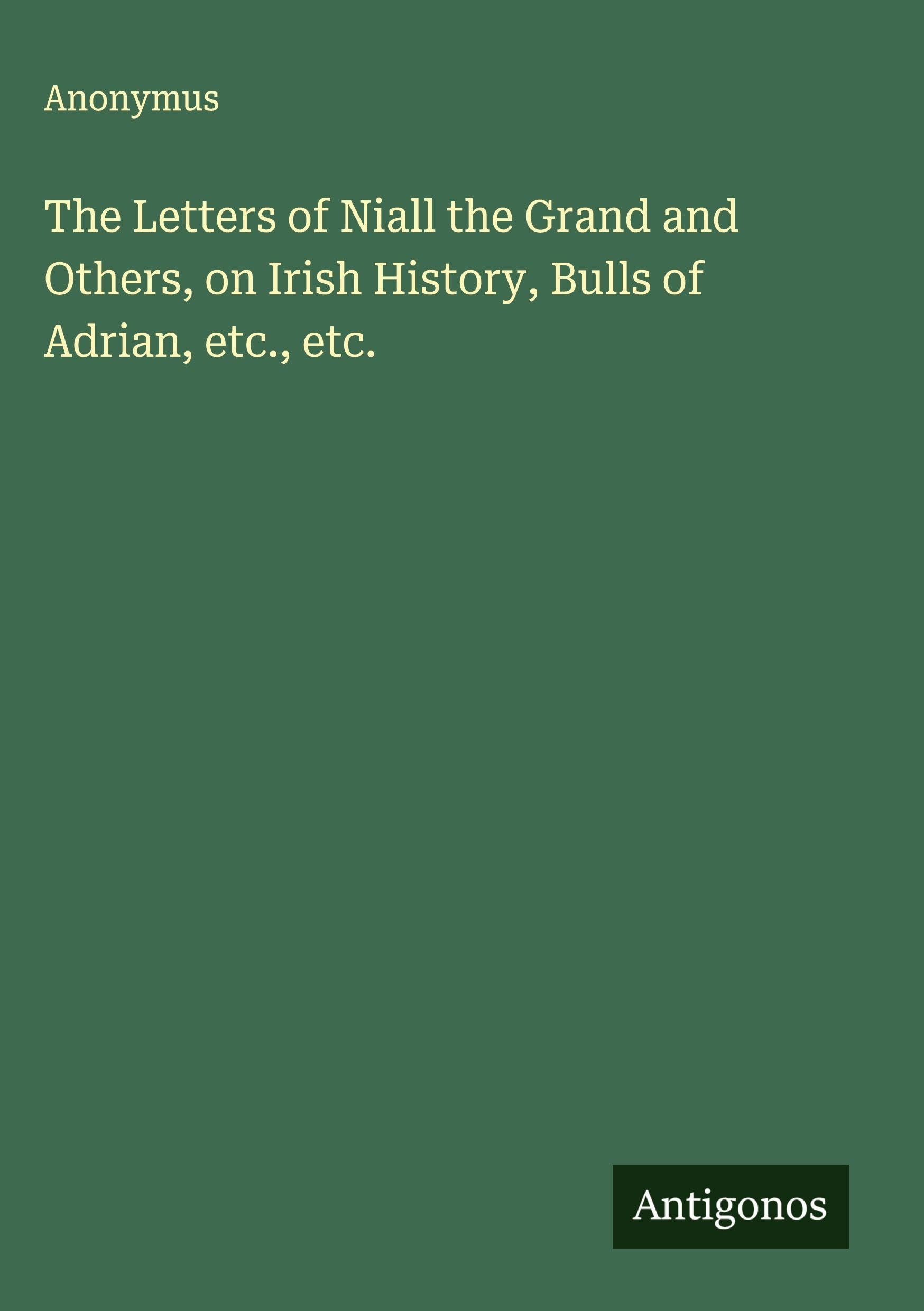 The Letters of Niall the Grand and Others, on Irish History, Bulls of Adrian, etc., etc. Classics