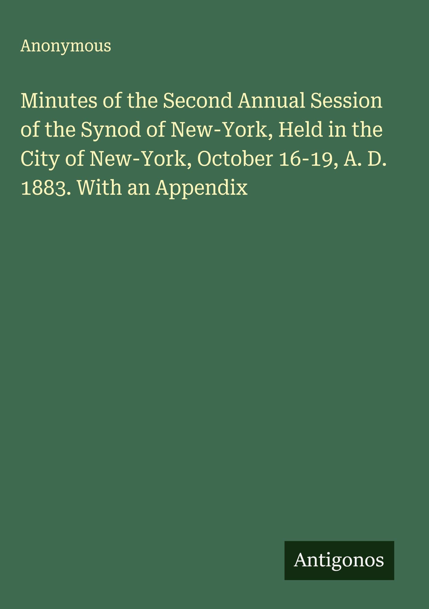 Minutes of the Second Annual Session of the Synod of New-York, Held in the City of New-York, October 16-19, A. D. 1883. With an Appendix Classics