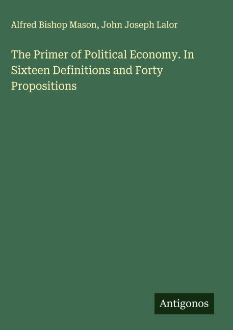 The Primer of Political Economy. In Sixteen Definitions and Forty Propositions Classics