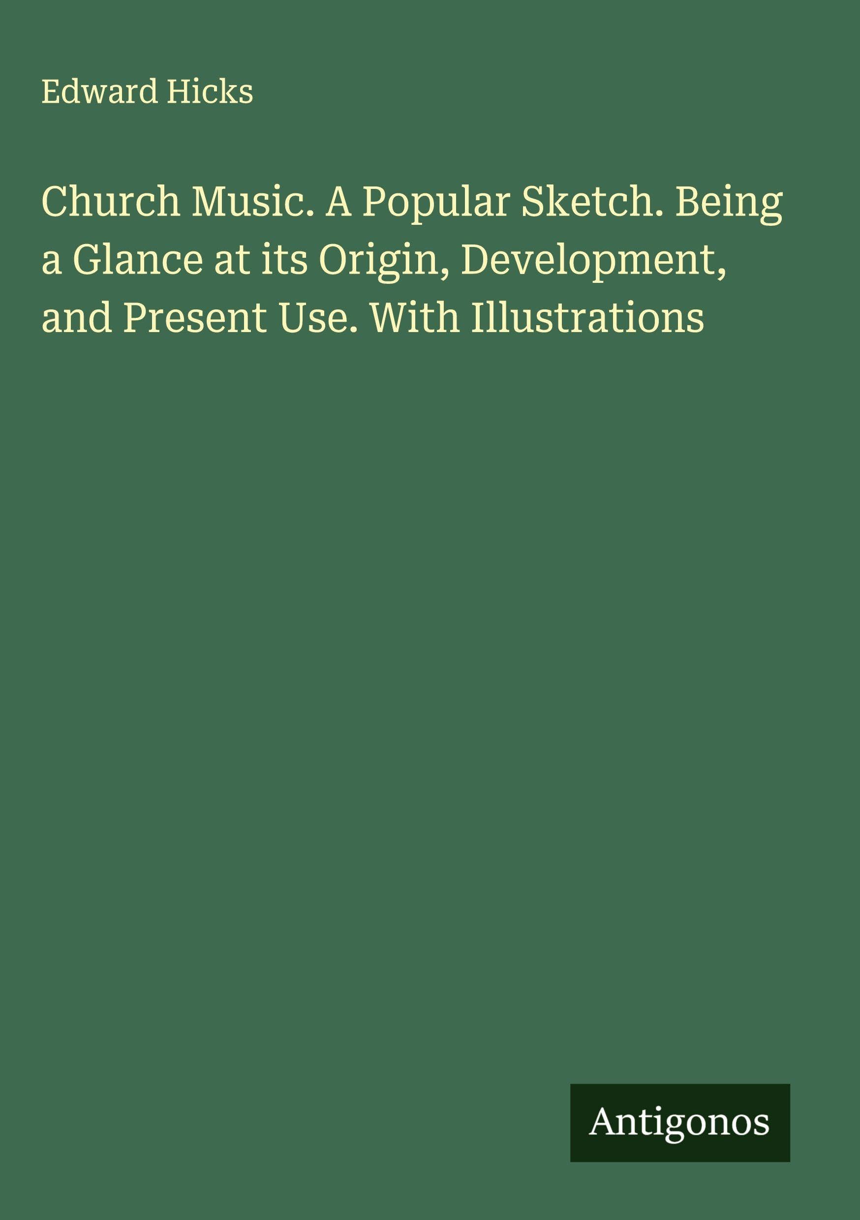 Church Music. A Popular Sketch. Being a Glance at its Origin, Development, and Present Use. With Illustrations Classics