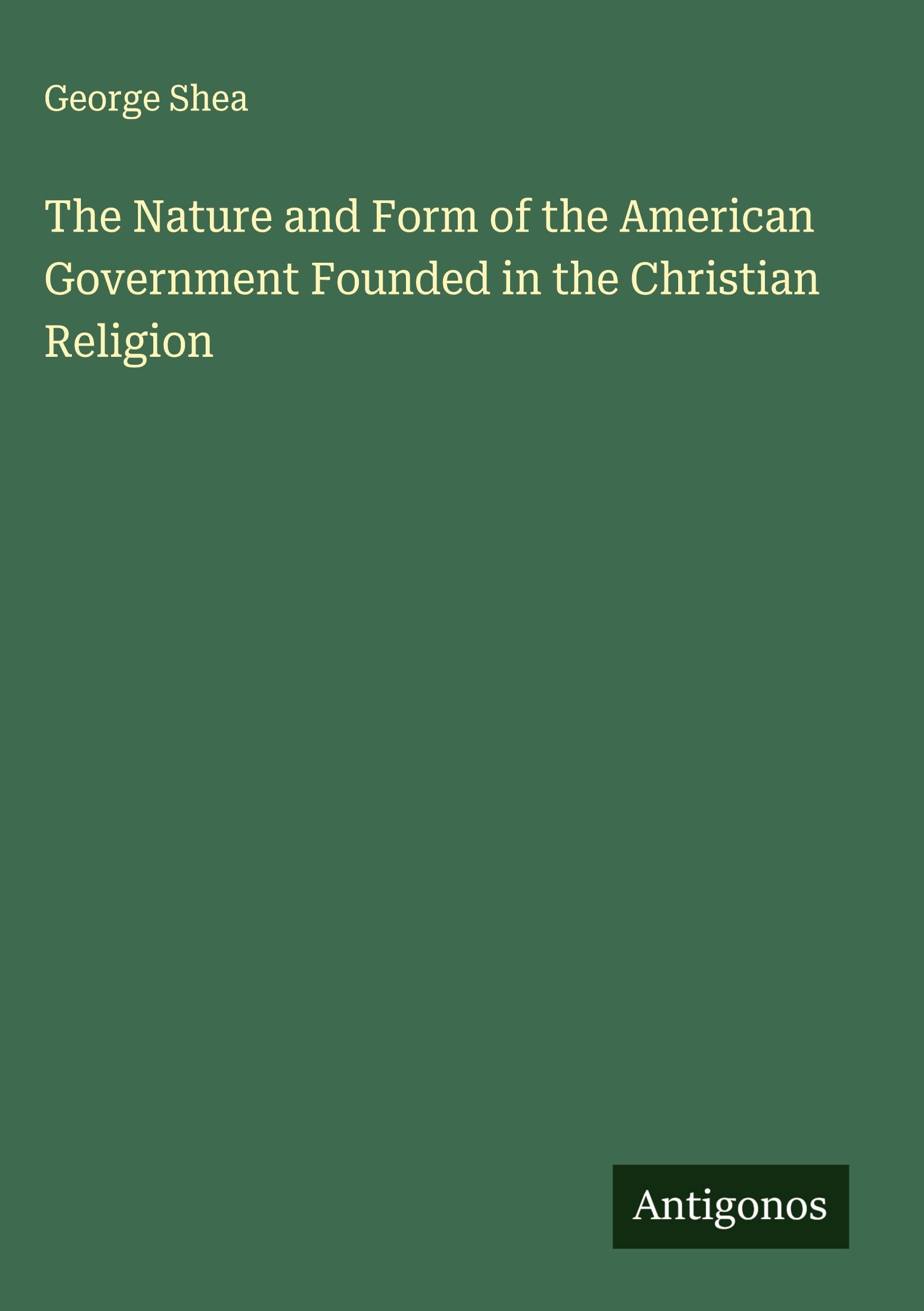 The Nature and Form of the American Government Founded in the Christian Religion Classics