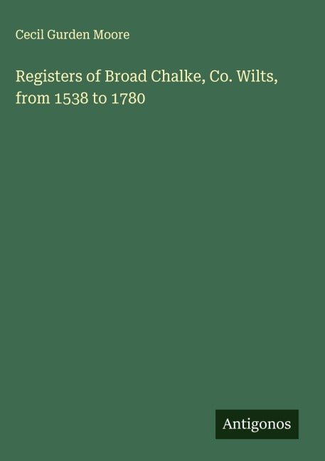 Registers of Broad Chalke, Co. Wilts, from 1538 to 1780 Classics