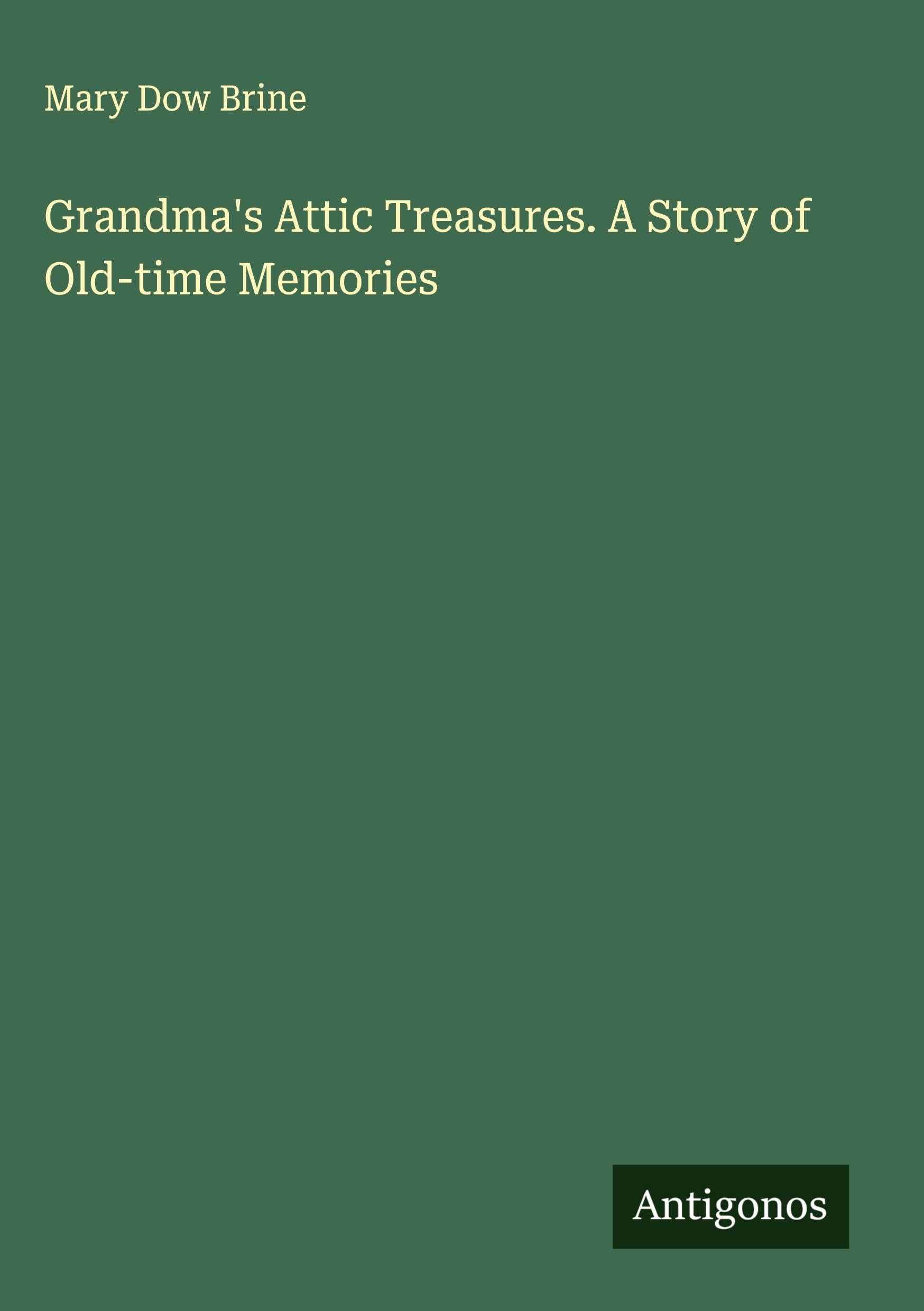 Grandma's Attic Treasures. A Story of Old-time Memories Classics