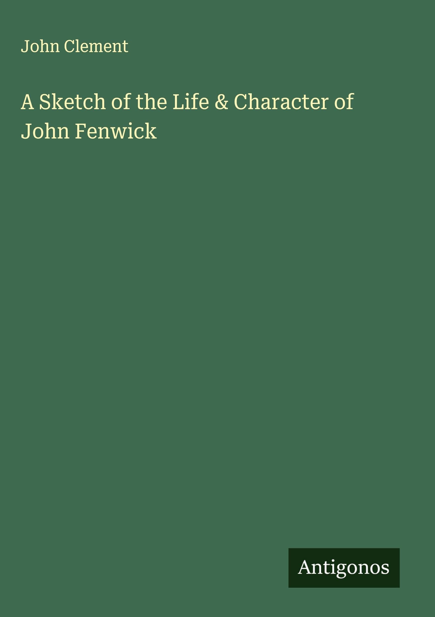 A Sketch of the Life & Character of John Fenwick Classics