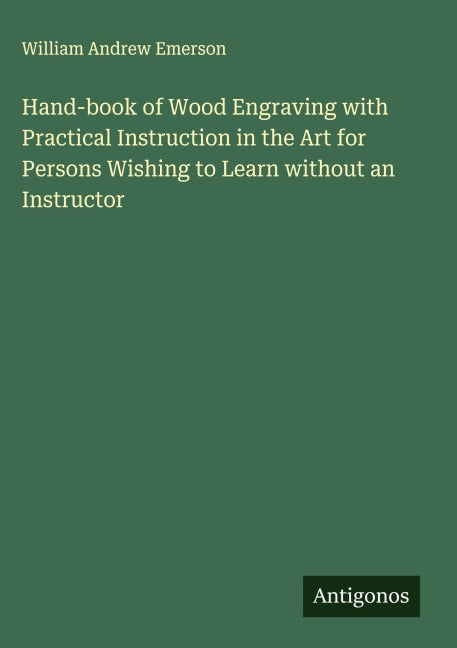 Hand-book of Wood Engraving with Practical Instruction in the Art for Persons Wishing to Learn without an Instructor Classics