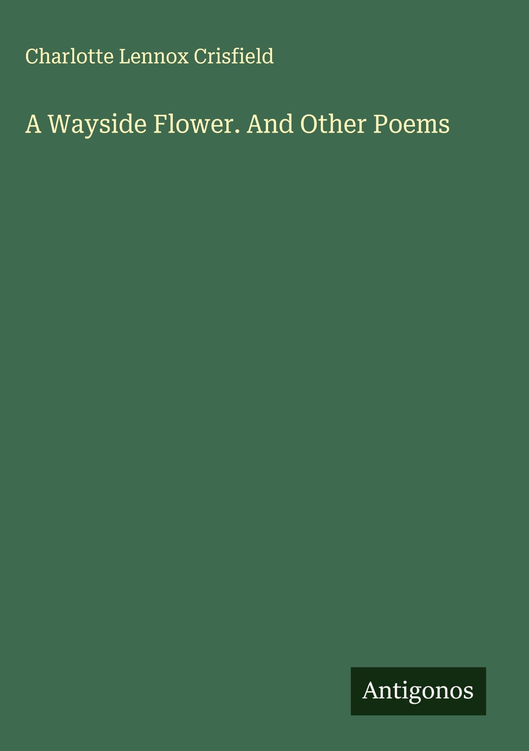 A Wayside Flower. And Other Poems Classics