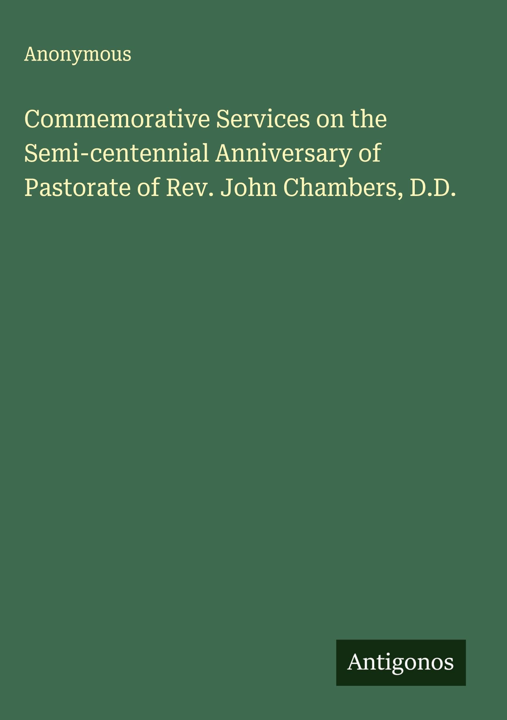 Commemorative Services on the Semi-centennial Anniversary of Pastorate of Rev. John Chambers, D.D. Classics