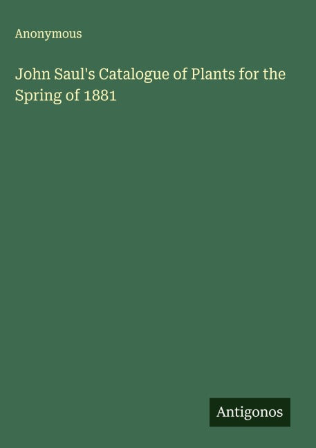 John Saul's Catalogue of Plants for the Spring of 1881 Classics