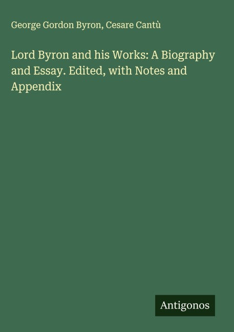 Lord Byron and his Works: A Biography and Essay. Edited, with Notes and Appendix Classics