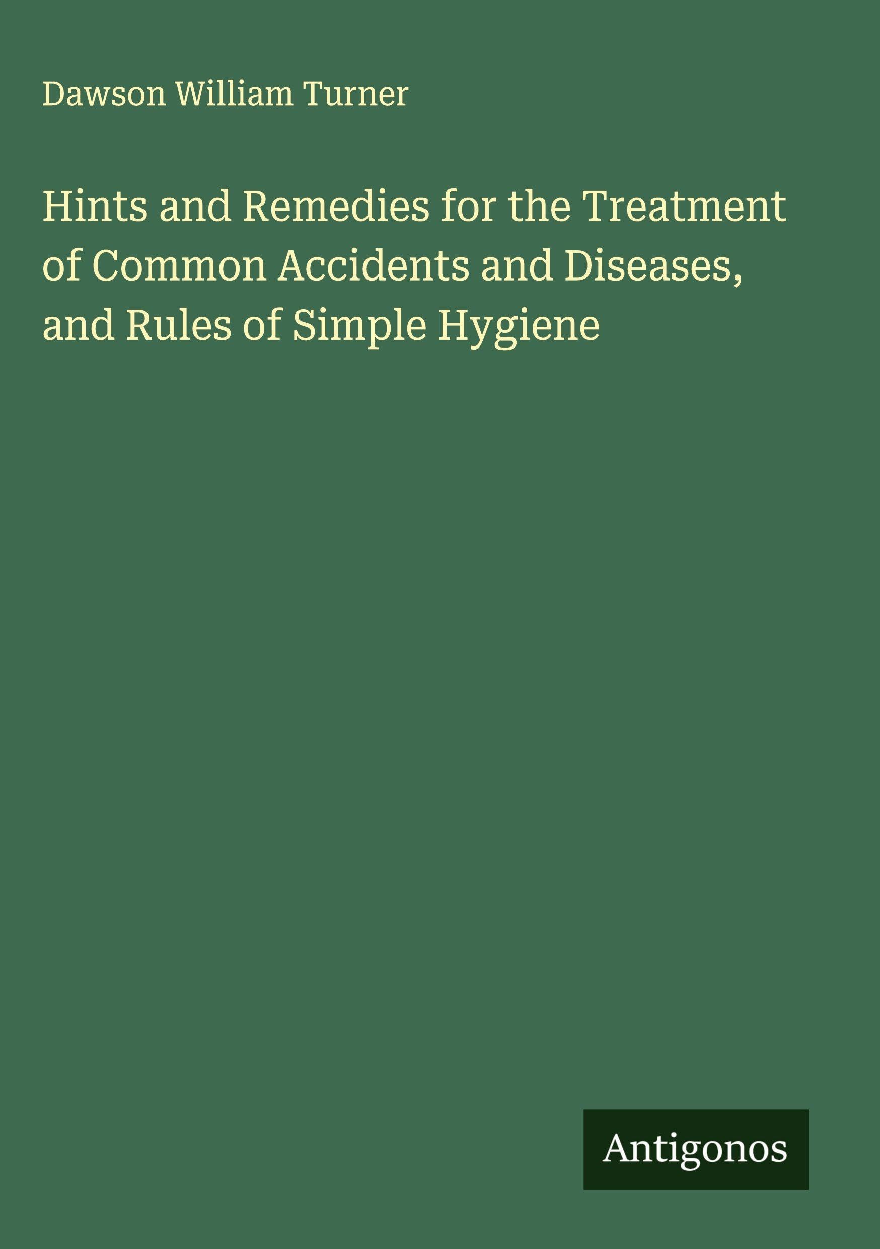 Hints and Remedies for the Treatment of Common Accidents and Diseases, and Rules of Simple Hygiene Classics