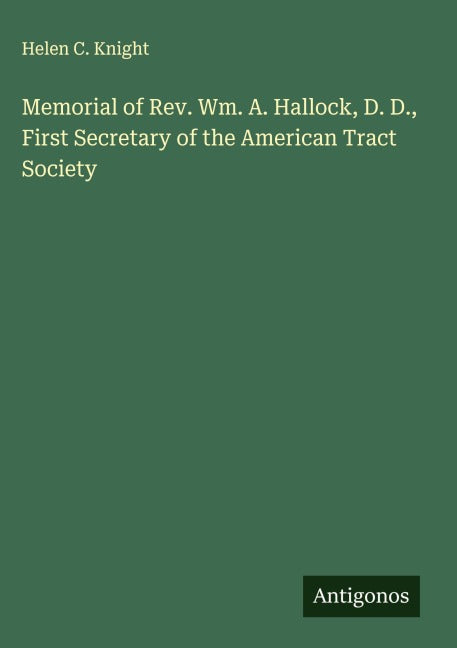 Memorial of Rev. Wm. A. Hallock, D. D., First Secretary of the American Tract Society Classics