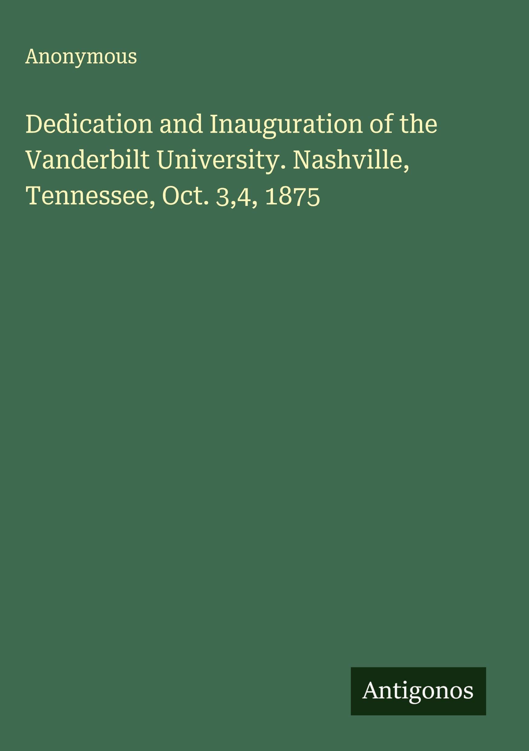 Dedication and Inauguration of the Vanderbilt University. Nashville, Tennessee, Oct. 3,4, 1875 Classics