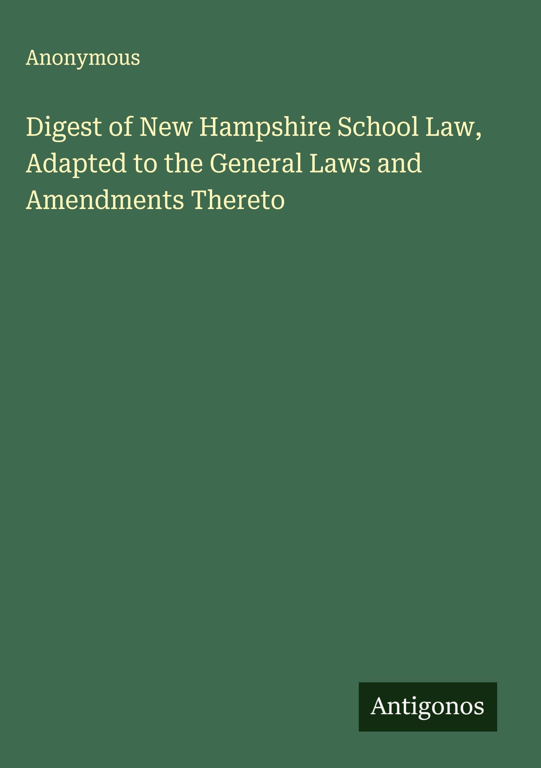 Digest of New Hampshire School Law, Adapted to the General Laws and Amendments Thereto Classics