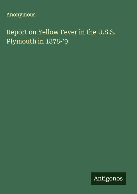 Report on Yellow Fever in the U.S.S. Plymouth in 1878-'9 Classics