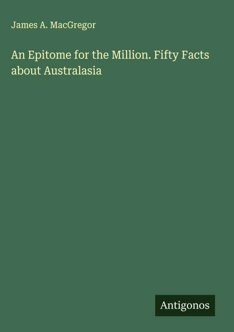 An Epitome for the Million. Fifty Facts about Australasia Classics