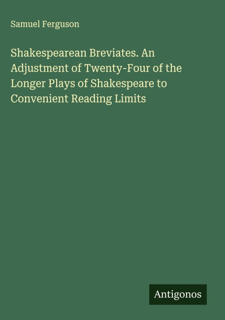 Shakespearean Breviates. An Adjustment of Twenty-Four of the Longer Plays of Shakespeare to Convenient Reading Limits Classics