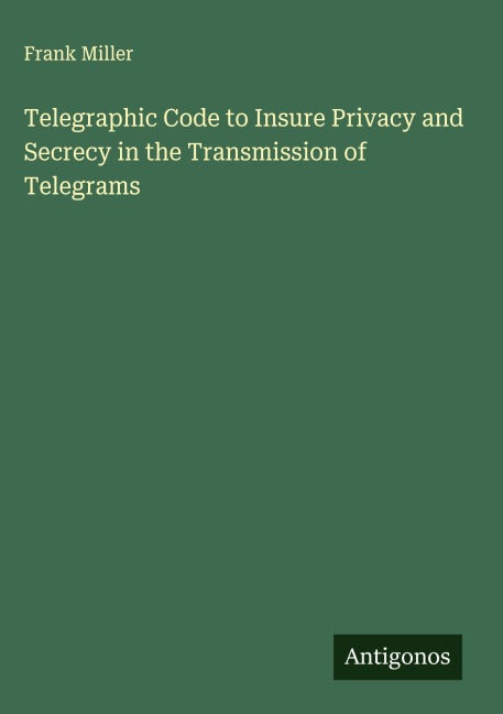Telegraphic Code to Insure Privacy and Secrecy in the Transmission of Telegrams Classics