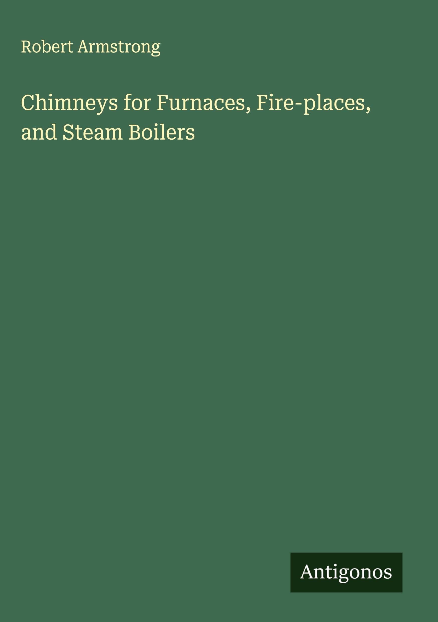 Chimneys for Furnaces, Fire-places, and Steam Boilers Classics