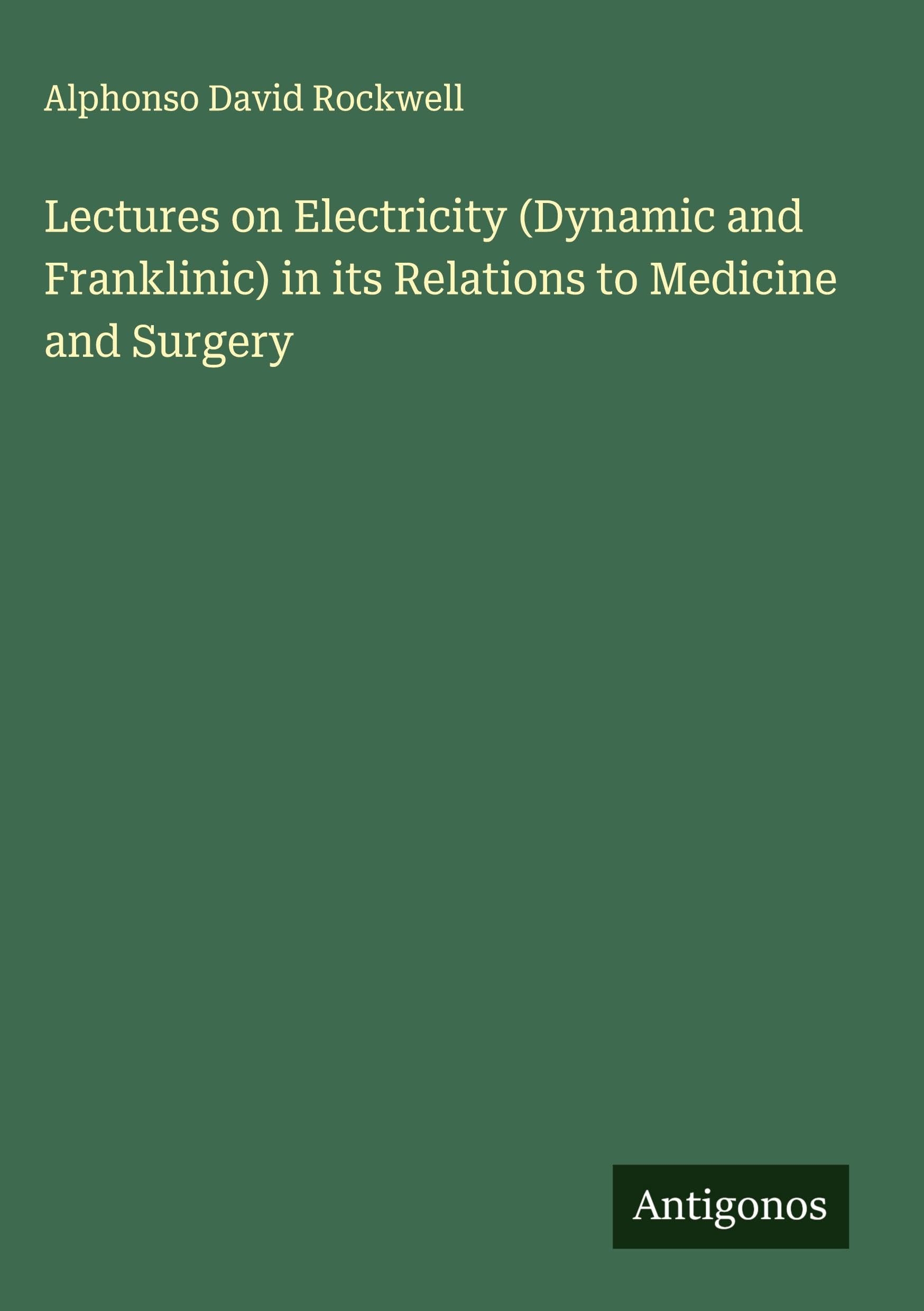 Lectures on Electricity (Dynamic and Franklinic) in its Relations to Medicine and Surgery Classics