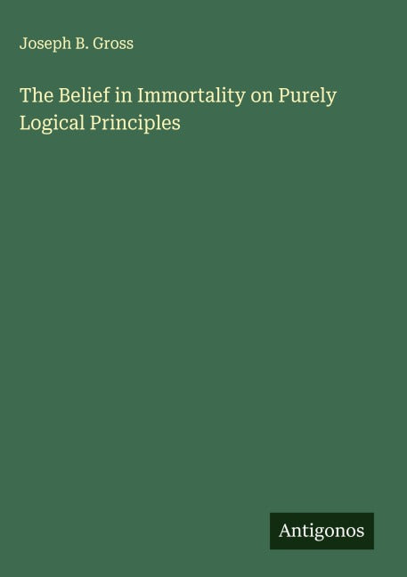 The Belief in Immortality on Purely Logical Principles Classics