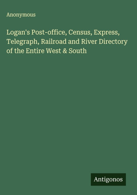 Logan's Post-office, Census, Express, Telegraph, Railroad and River Directory of the Entire West & South Classics