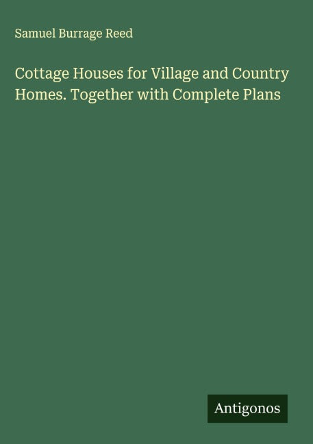 Cottage Houses for Village and Country Homes. Together with Complete Plans Classics