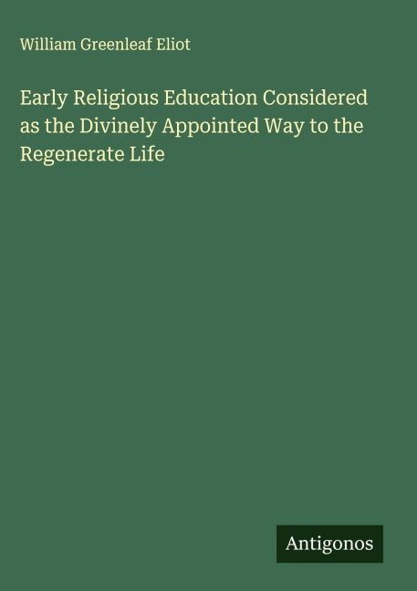 Early Religious Education Considered as the Divinely Appointed Way to the Regenerate Life Classics